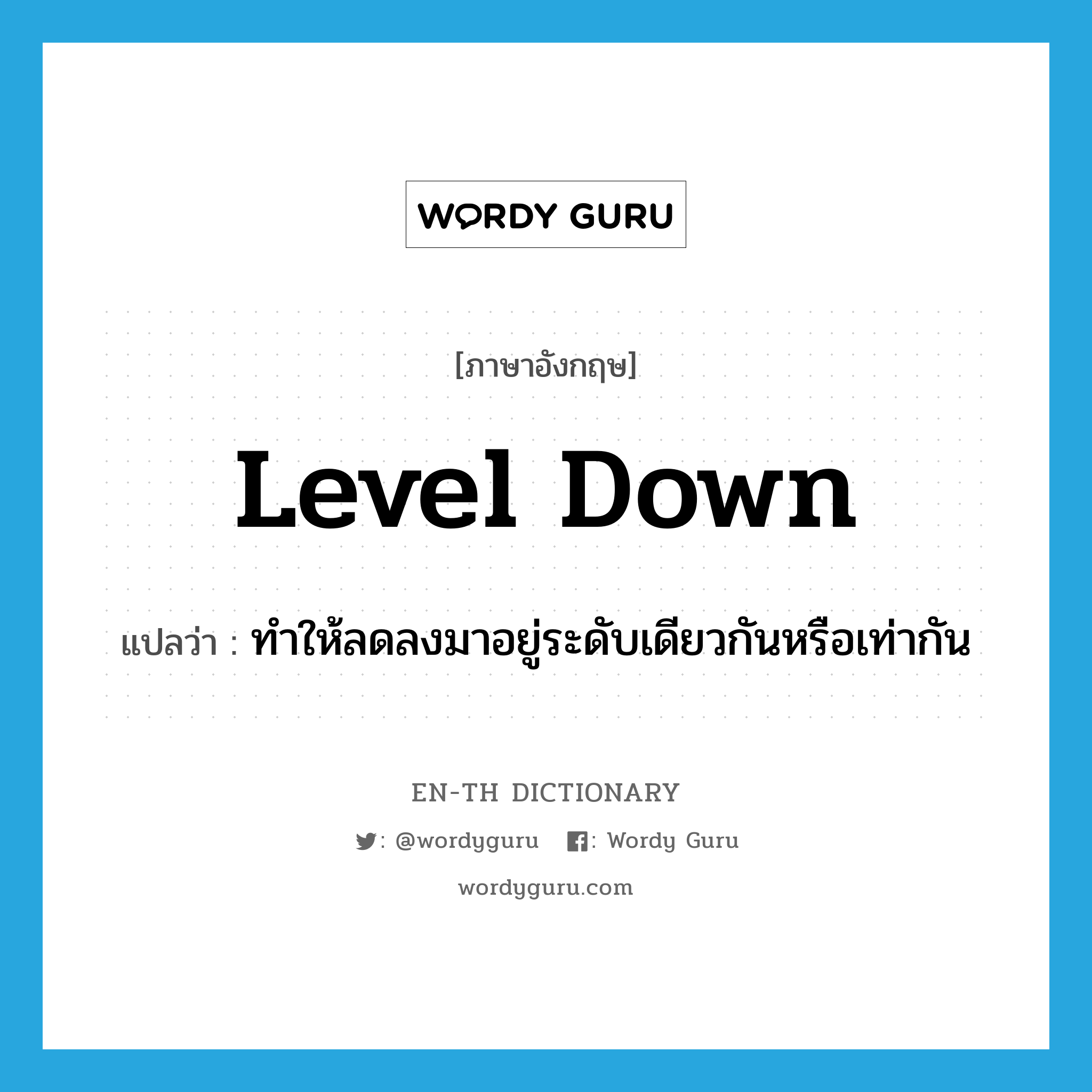 level down แปลว่า?, คำศัพท์ภาษาอังกฤษ level down แปลว่า ทำให้ลดลงมาอยู่ระดับเดียวกันหรือเท่ากัน ประเภท PHRV หมวด PHRV