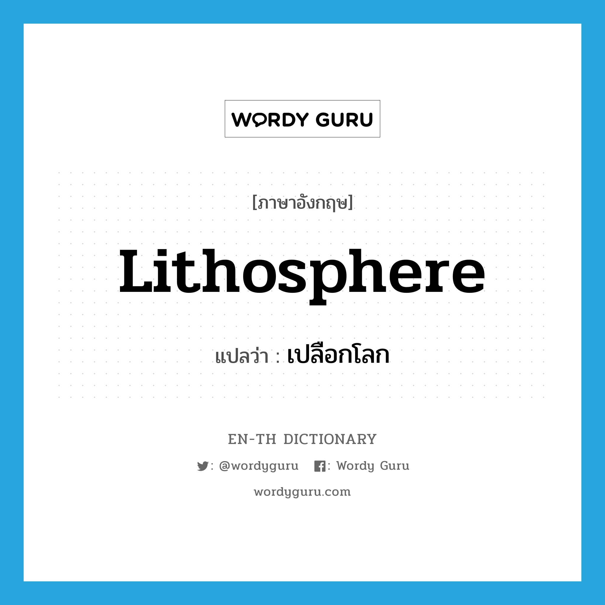 lithosphere แปลว่า?, คำศัพท์ภาษาอังกฤษ lithosphere แปลว่า เปลือกโลก ประเภท N หมวด N