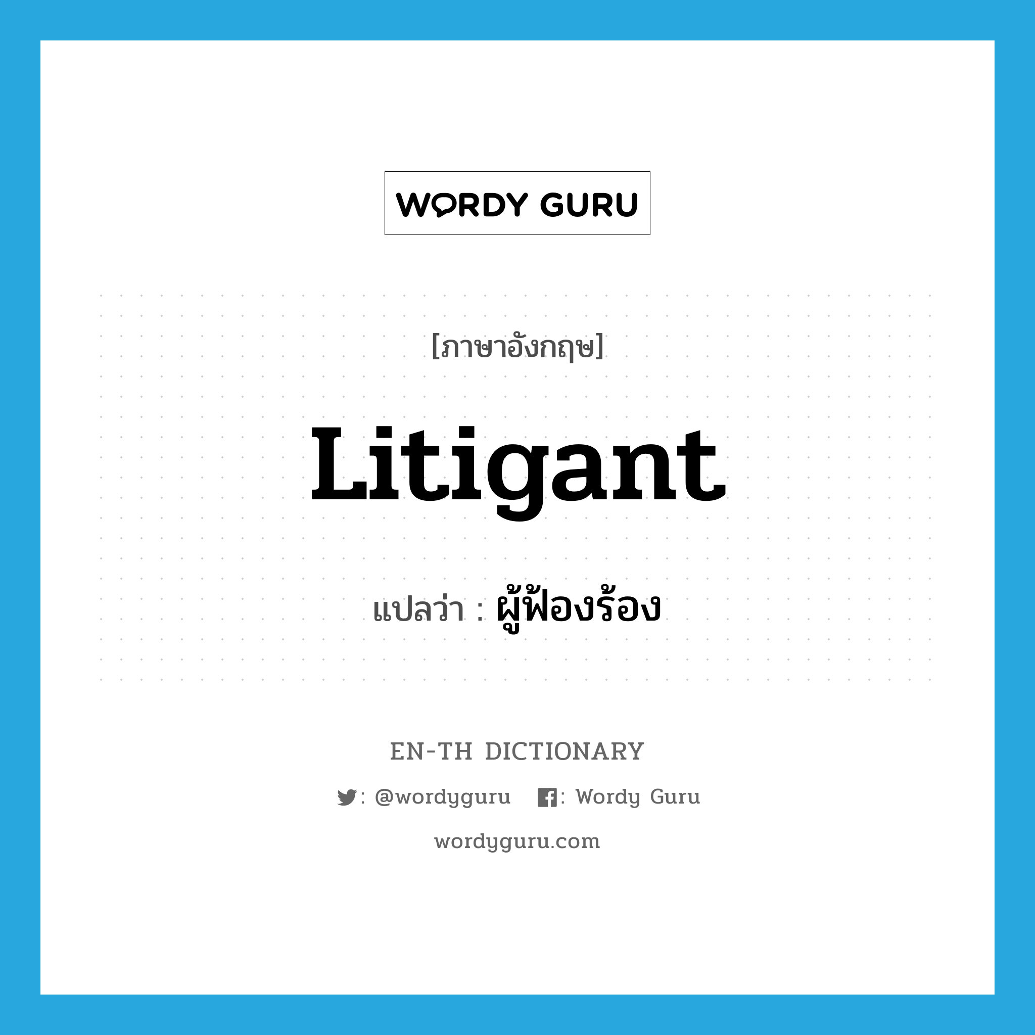 litigant แปลว่า?, คำศัพท์ภาษาอังกฤษ litigant แปลว่า ผู้ฟ้องร้อง ประเภท N หมวด N