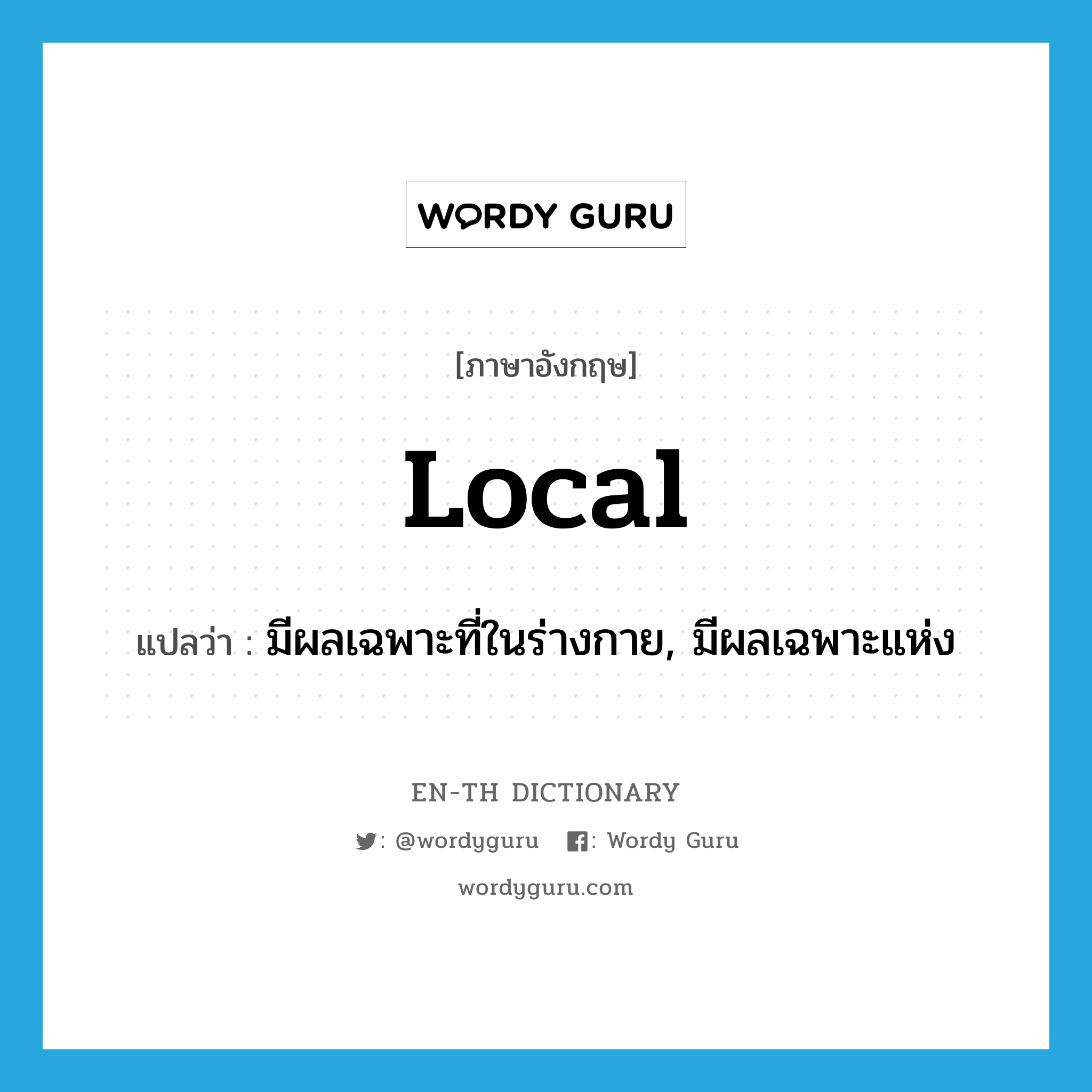 local แปลว่า?, คำศัพท์ภาษาอังกฤษ local แปลว่า มีผลเฉพาะที่ในร่างกาย, มีผลเฉพาะแห่ง ประเภท ADJ หมวด ADJ