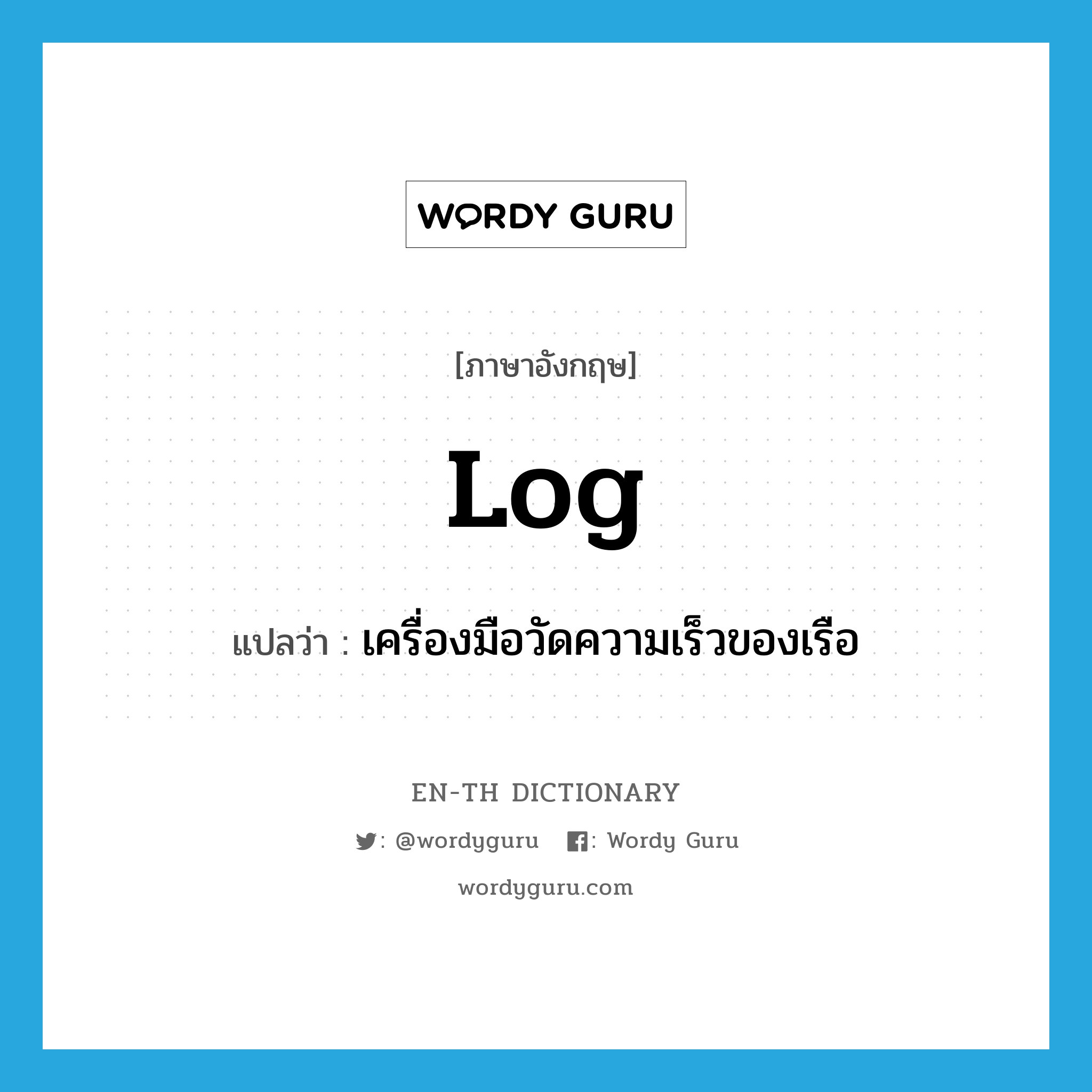 log แปลว่า?, คำศัพท์ภาษาอังกฤษ log แปลว่า เครื่องมือวัดความเร็วของเรือ ประเภท N หมวด N