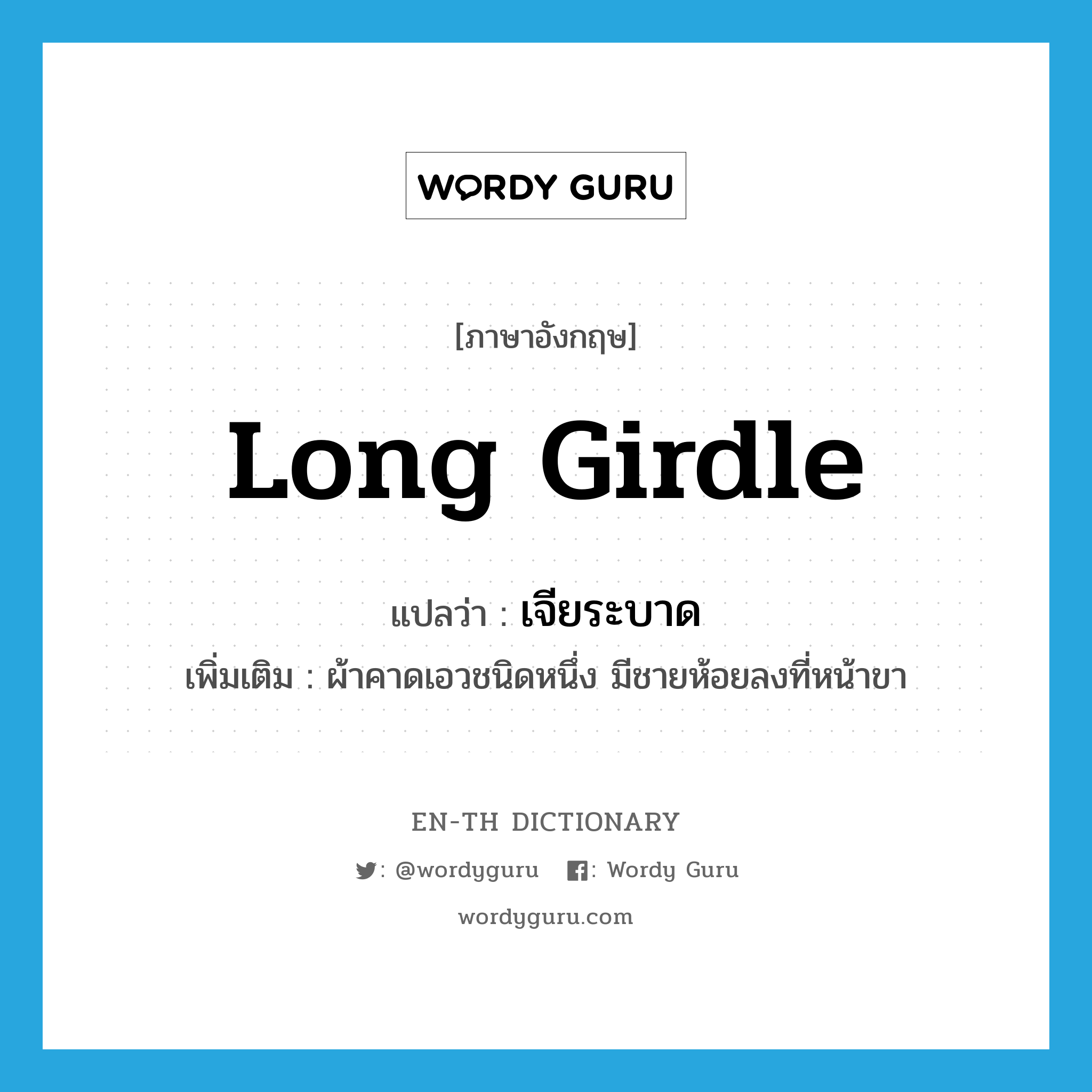 long girdle แปลว่า?, คำศัพท์ภาษาอังกฤษ long girdle แปลว่า เจียระบาด ประเภท N เพิ่มเติม ผ้าคาดเอวชนิดหนึ่ง มีชายห้อยลงที่หน้าขา หมวด N