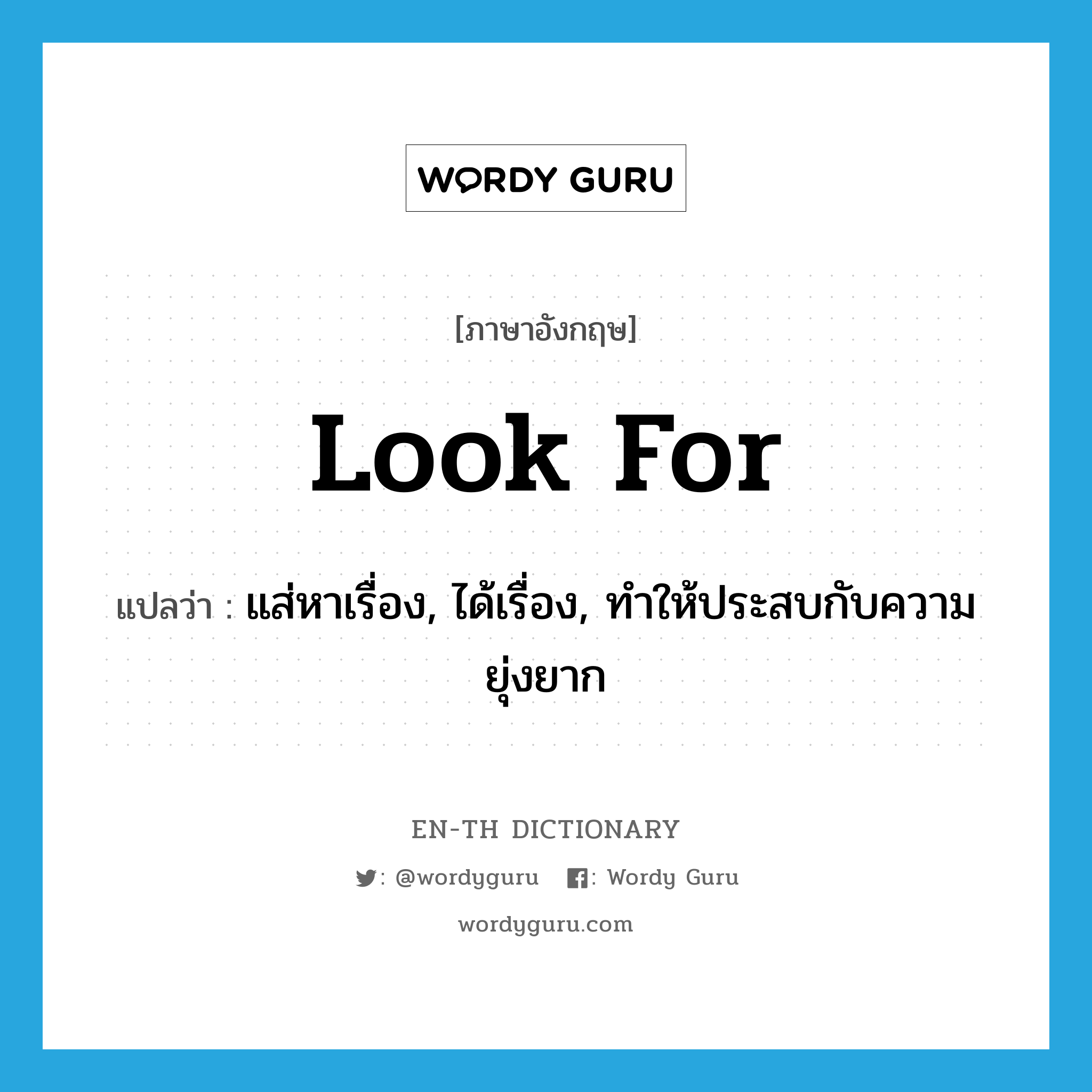 look for แปลว่า?, คำศัพท์ภาษาอังกฤษ look for แปลว่า แส่หาเรื่อง, ได้เรื่อง, ทำให้ประสบกับความยุ่งยาก ประเภท PHRV หมวด PHRV