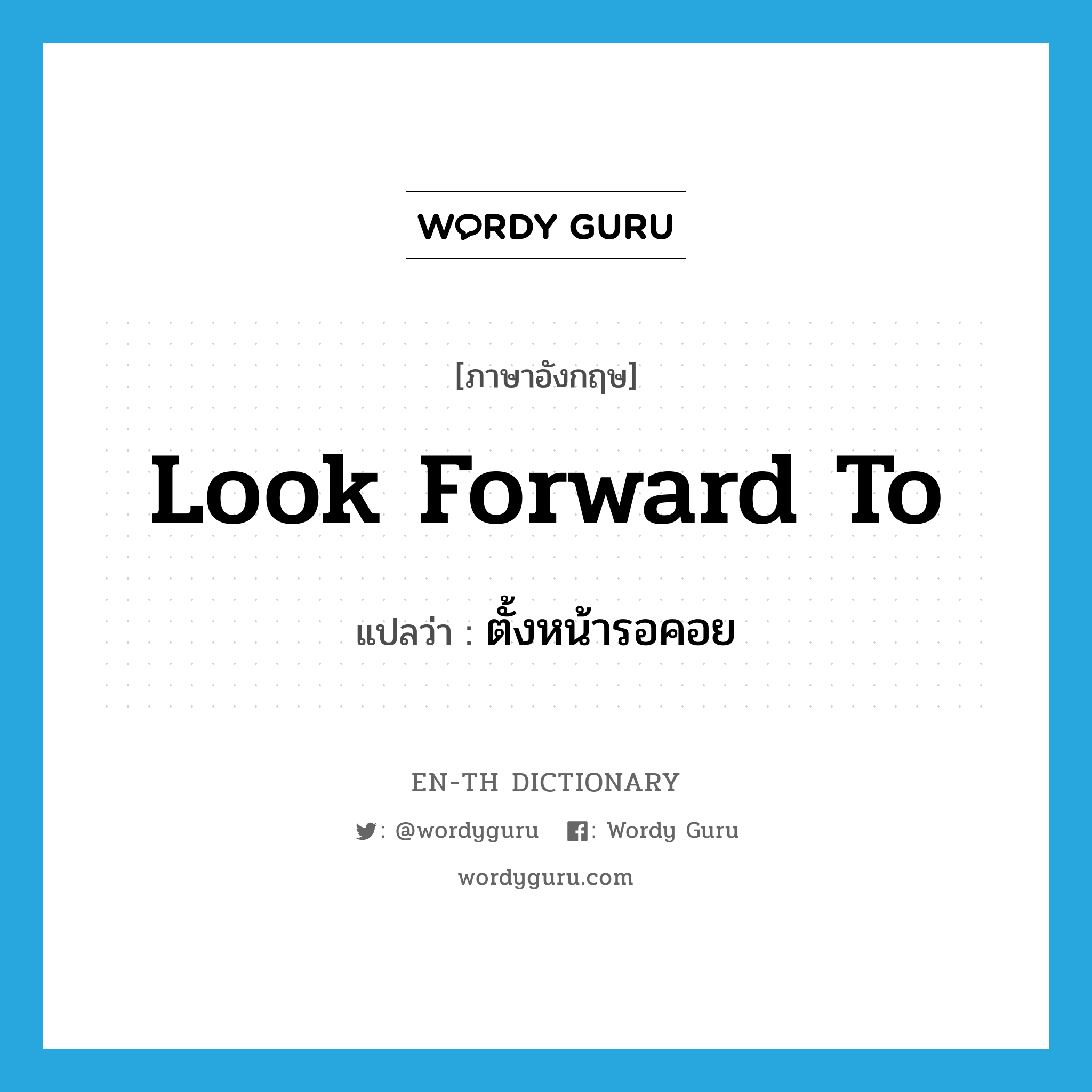 look forward to แปลว่า?, คำศัพท์ภาษาอังกฤษ look forward to แปลว่า ตั้งหน้ารอคอย ประเภท PHRV หมวด PHRV