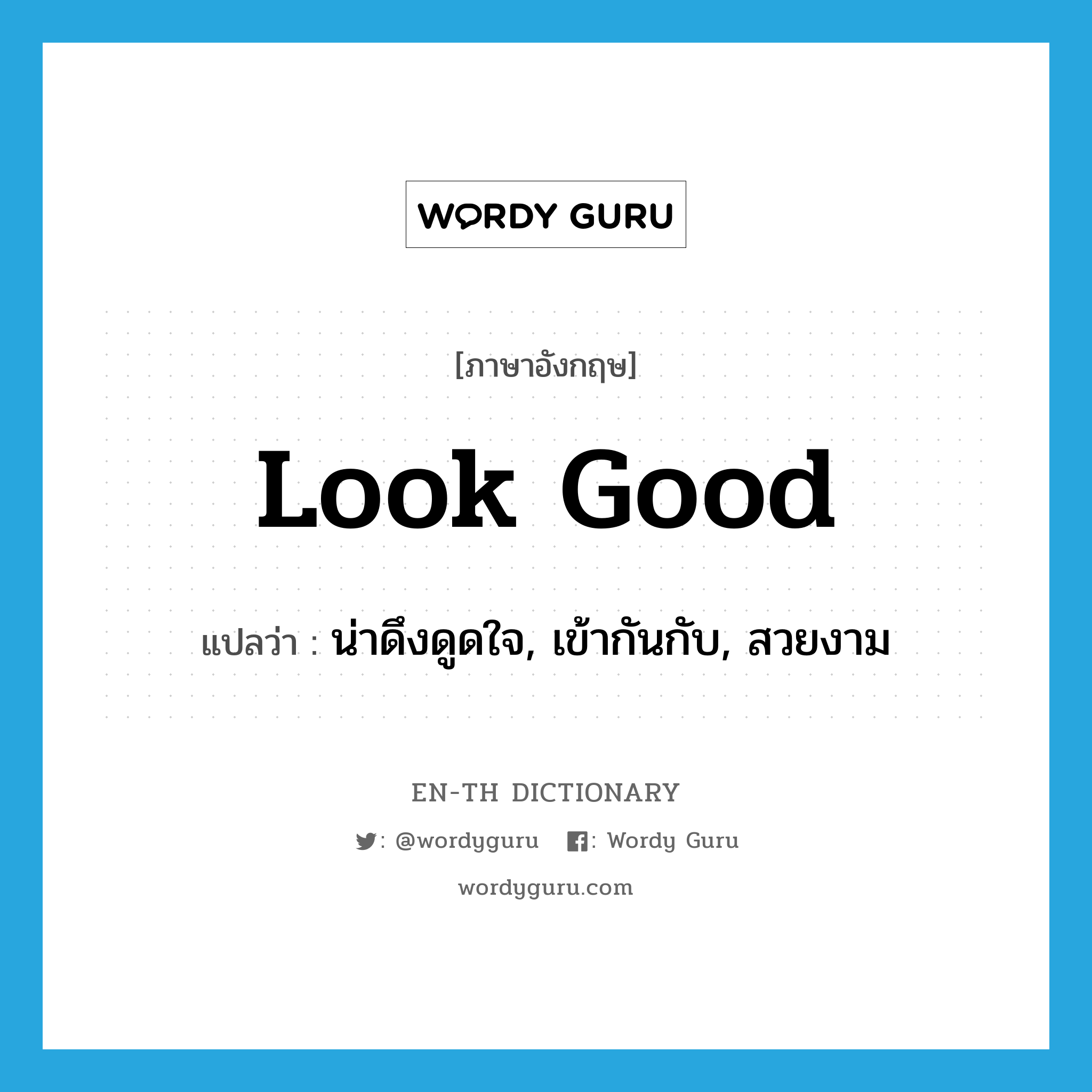 look good แปลว่า?, คำศัพท์ภาษาอังกฤษ look good แปลว่า น่าดึงดูดใจ, เข้ากันกับ, สวยงาม ประเภท PHRV หมวด PHRV