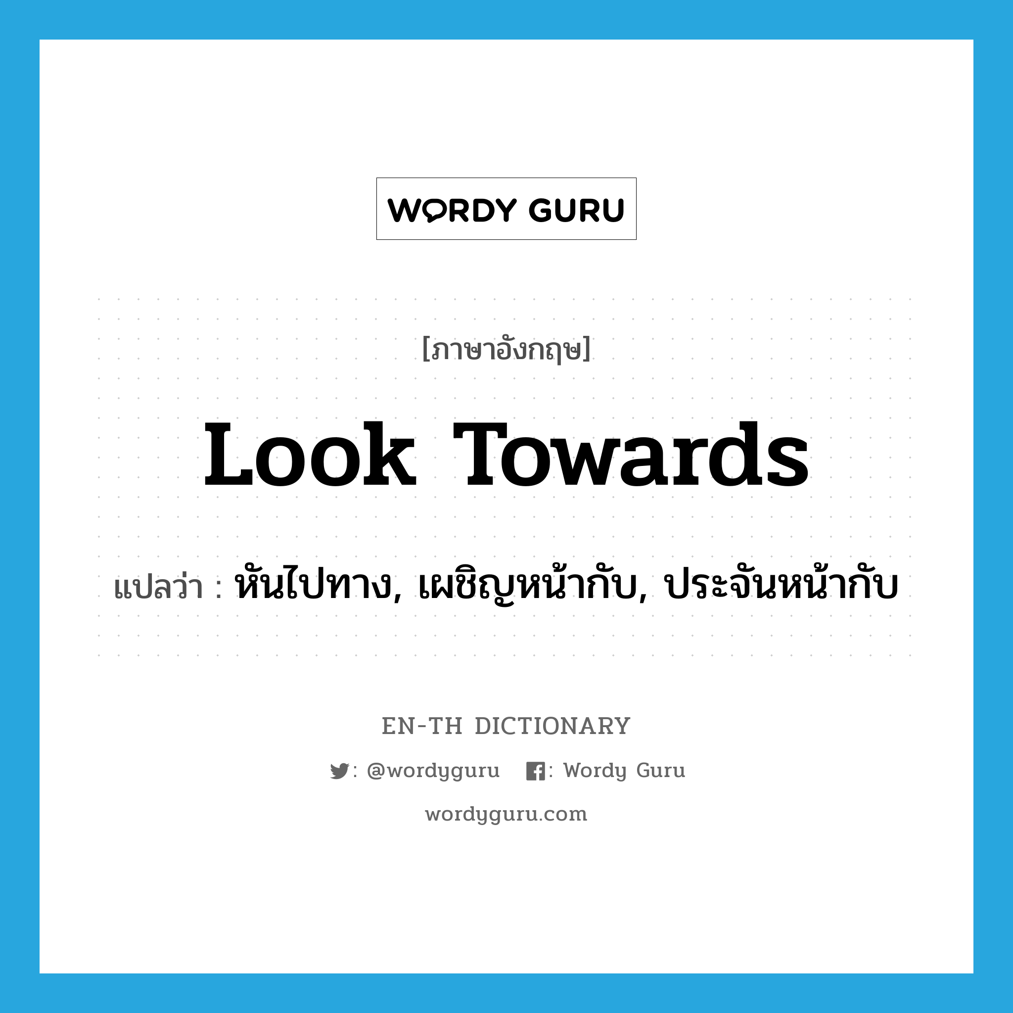 look towards แปลว่า?, คำศัพท์ภาษาอังกฤษ look towards แปลว่า หันไปทาง, เผชิญหน้ากับ, ประจันหน้ากับ ประเภท PHRV หมวด PHRV