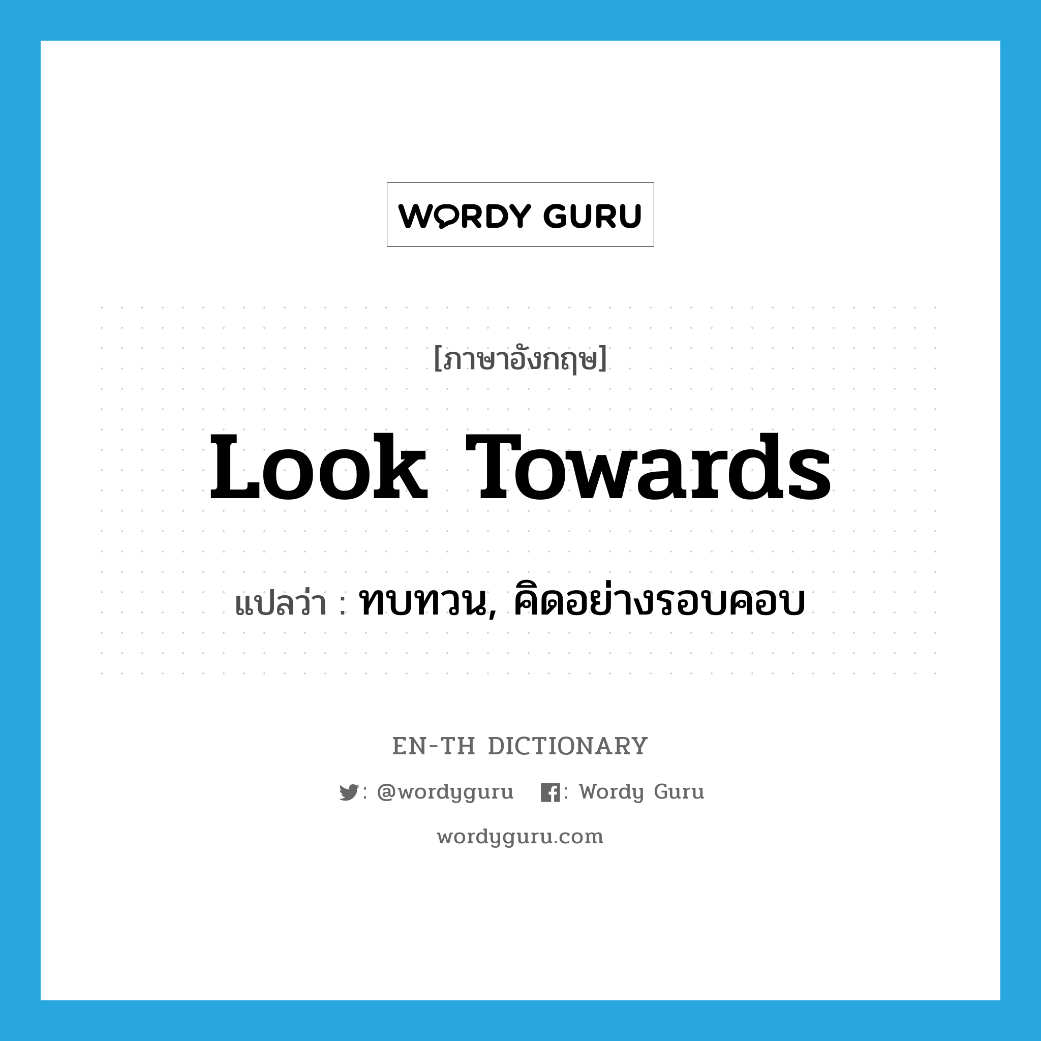 look towards แปลว่า?, คำศัพท์ภาษาอังกฤษ look towards แปลว่า ทบทวน, คิดอย่างรอบคอบ ประเภท PHRV หมวด PHRV