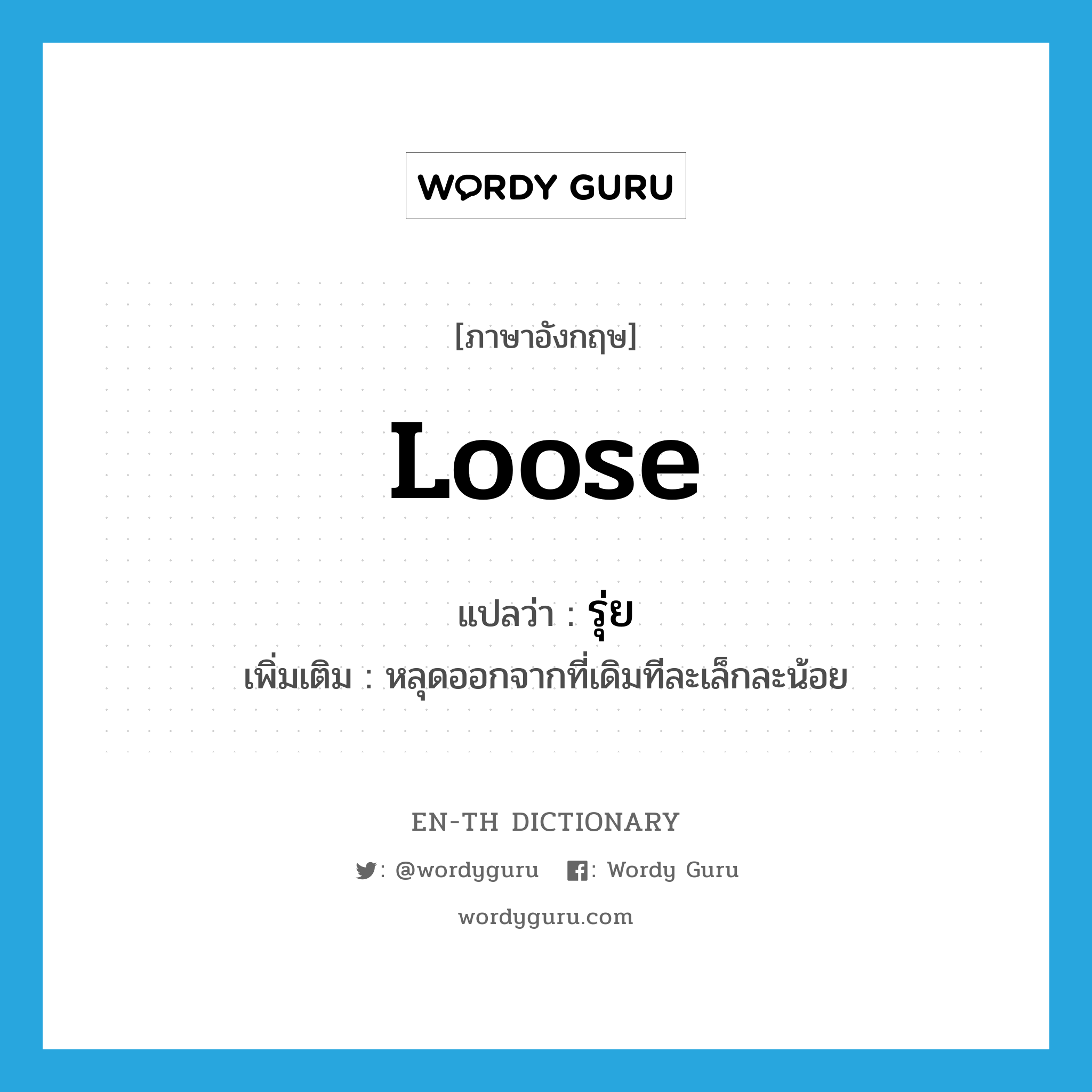 loose แปลว่า?, คำศัพท์ภาษาอังกฤษ loose แปลว่า รุ่ย ประเภท ADJ เพิ่มเติม หลุดออกจากที่เดิมทีละเล็กละน้อย หมวด ADJ