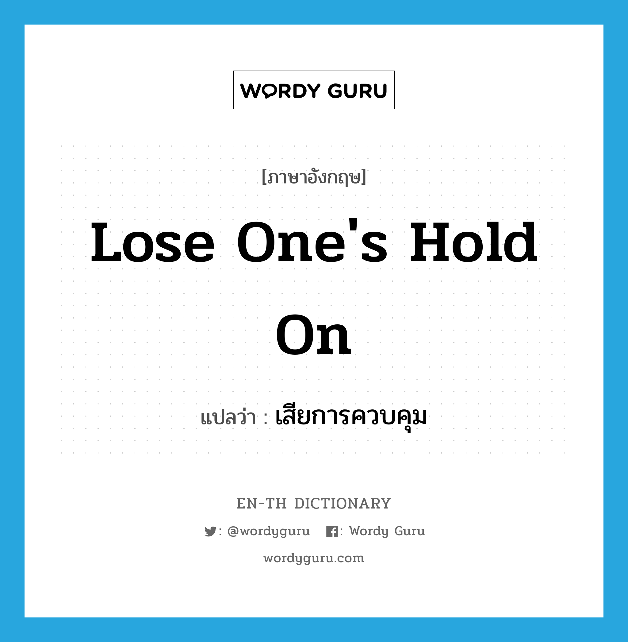 lose one&#39;s hold on แปลว่า?, คำศัพท์ภาษาอังกฤษ lose one&#39;s hold on แปลว่า เสียการควบคุม ประเภท IDM หมวด IDM