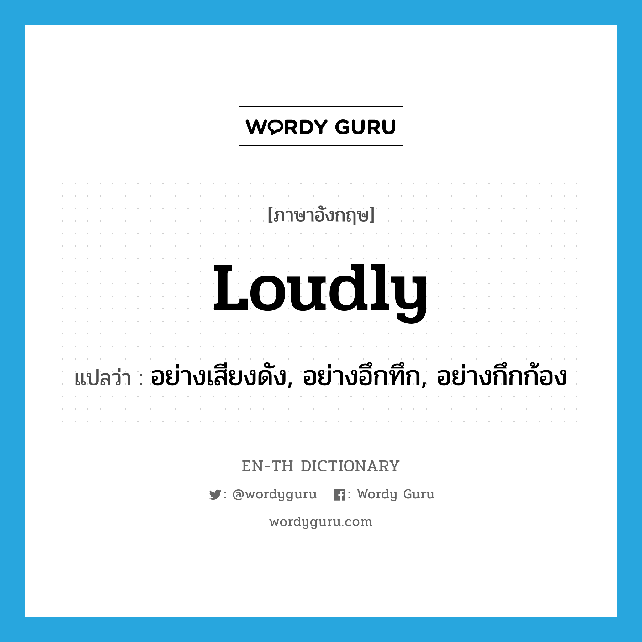 loudly แปลว่า?, คำศัพท์ภาษาอังกฤษ loudly แปลว่า อย่างเสียงดัง, อย่างอึกทึก, อย่างกึกก้อง ประเภท ADV หมวด ADV