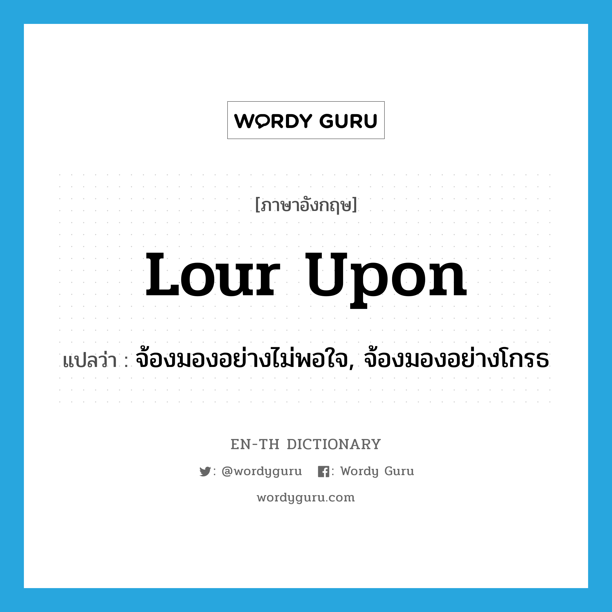 lour upon แปลว่า?, คำศัพท์ภาษาอังกฤษ lour upon แปลว่า จ้องมองอย่างไม่พอใจ, จ้องมองอย่างโกรธ ประเภท PHRV หมวด PHRV