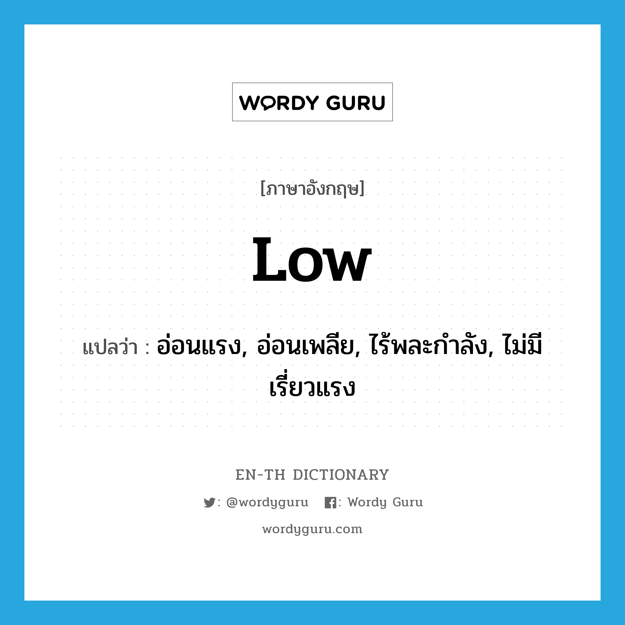 low แปลว่า?, คำศัพท์ภาษาอังกฤษ low แปลว่า อ่อนแรง, อ่อนเพลีย, ไร้พละกำลัง, ไม่มีเรี่ยวแรง ประเภท ADJ หมวด ADJ