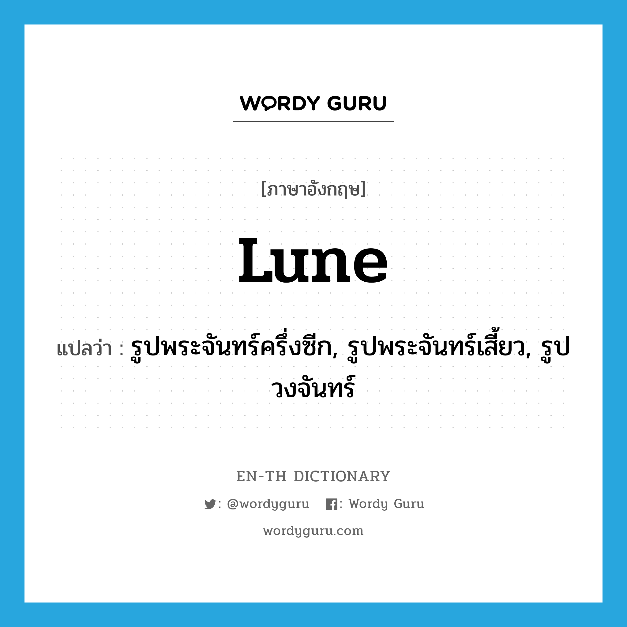 lune แปลว่า?, คำศัพท์ภาษาอังกฤษ lune แปลว่า รูปพระจันทร์ครึ่งซีก, รูปพระจันทร์เสี้ยว, รูปวงจันทร์ ประเภท N หมวด N