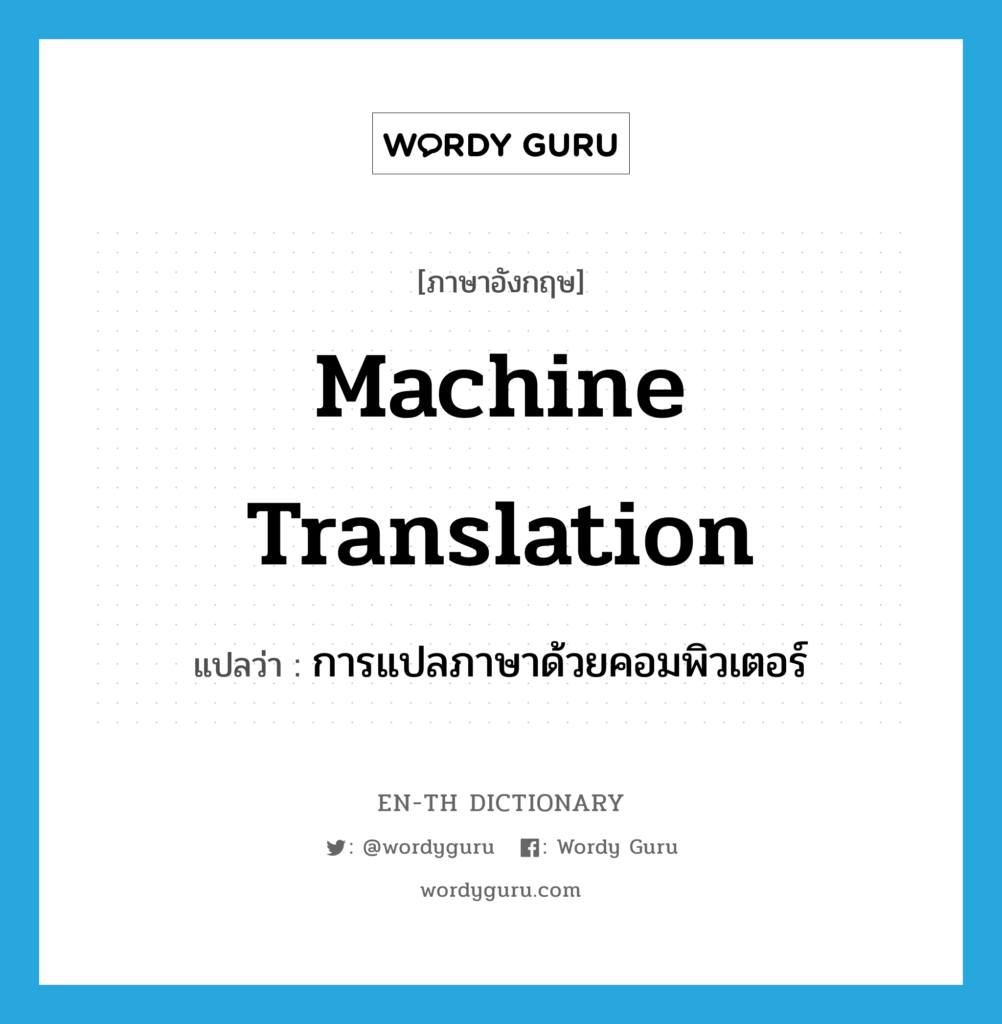 machine translation แปลว่า?, คำศัพท์ภาษาอังกฤษ machine translation แปลว่า การแปลภาษาด้วยคอมพิวเตอร์ ประเภท N หมวด N