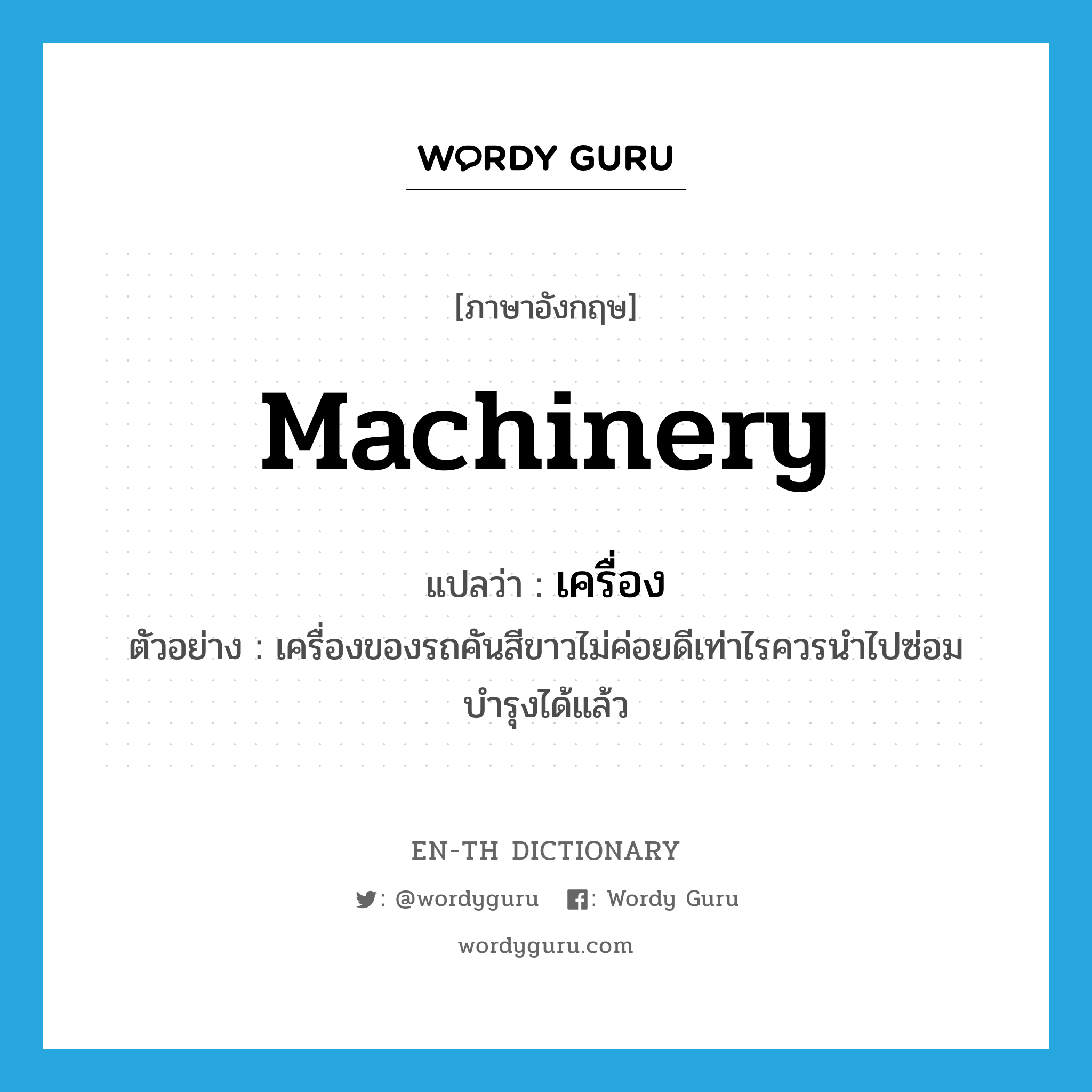 machinery แปลว่า?, คำศัพท์ภาษาอังกฤษ machinery แปลว่า เครื่อง ประเภท N ตัวอย่าง เครื่องของรถคันสีขาวไม่ค่อยดีเท่าไรควรนำไปซ่อมบำรุงได้แล้ว หมวด N