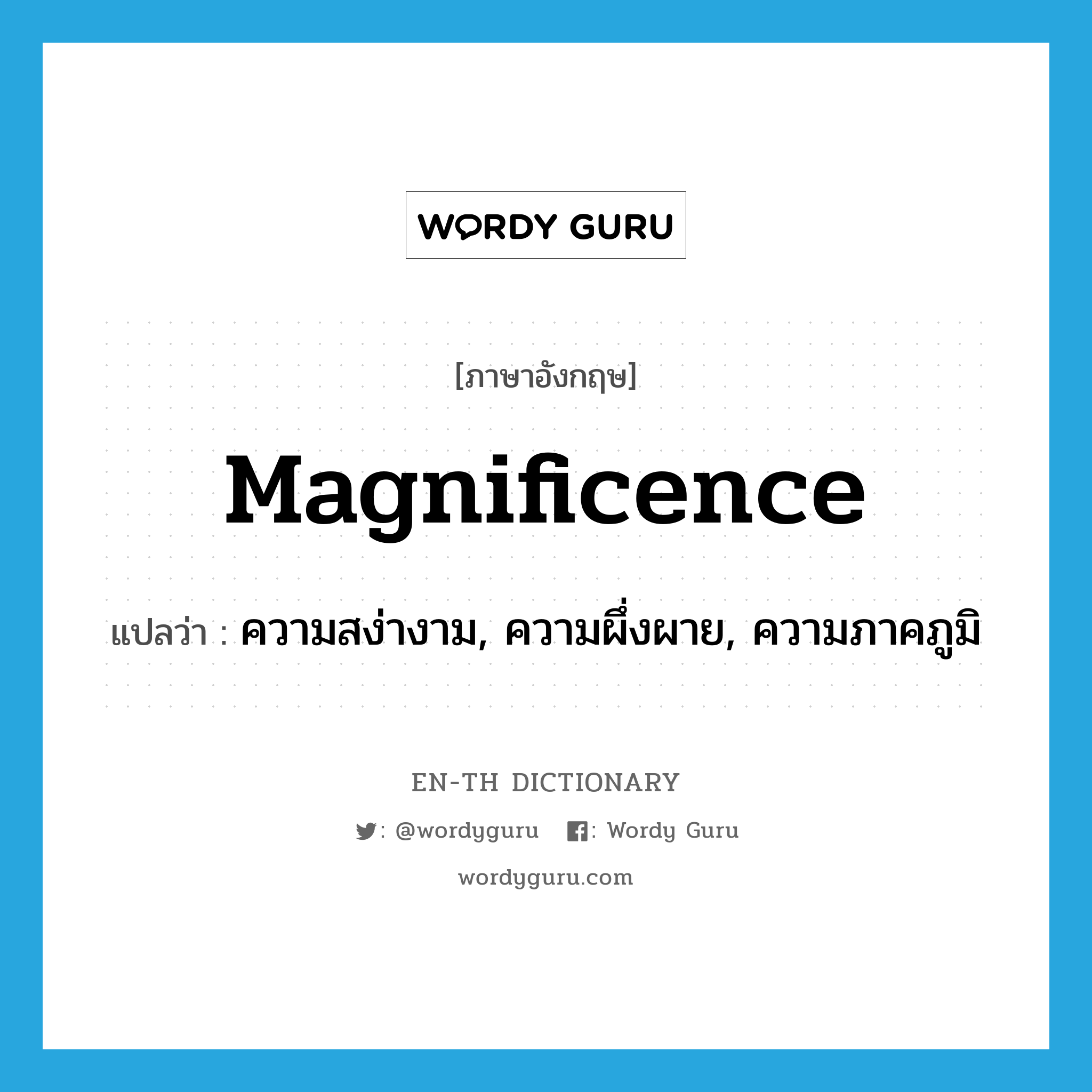 magnificence แปลว่า?, คำศัพท์ภาษาอังกฤษ magnificence แปลว่า ความสง่างาม, ความผึ่งผาย, ความภาคภูมิ ประเภท N หมวด N