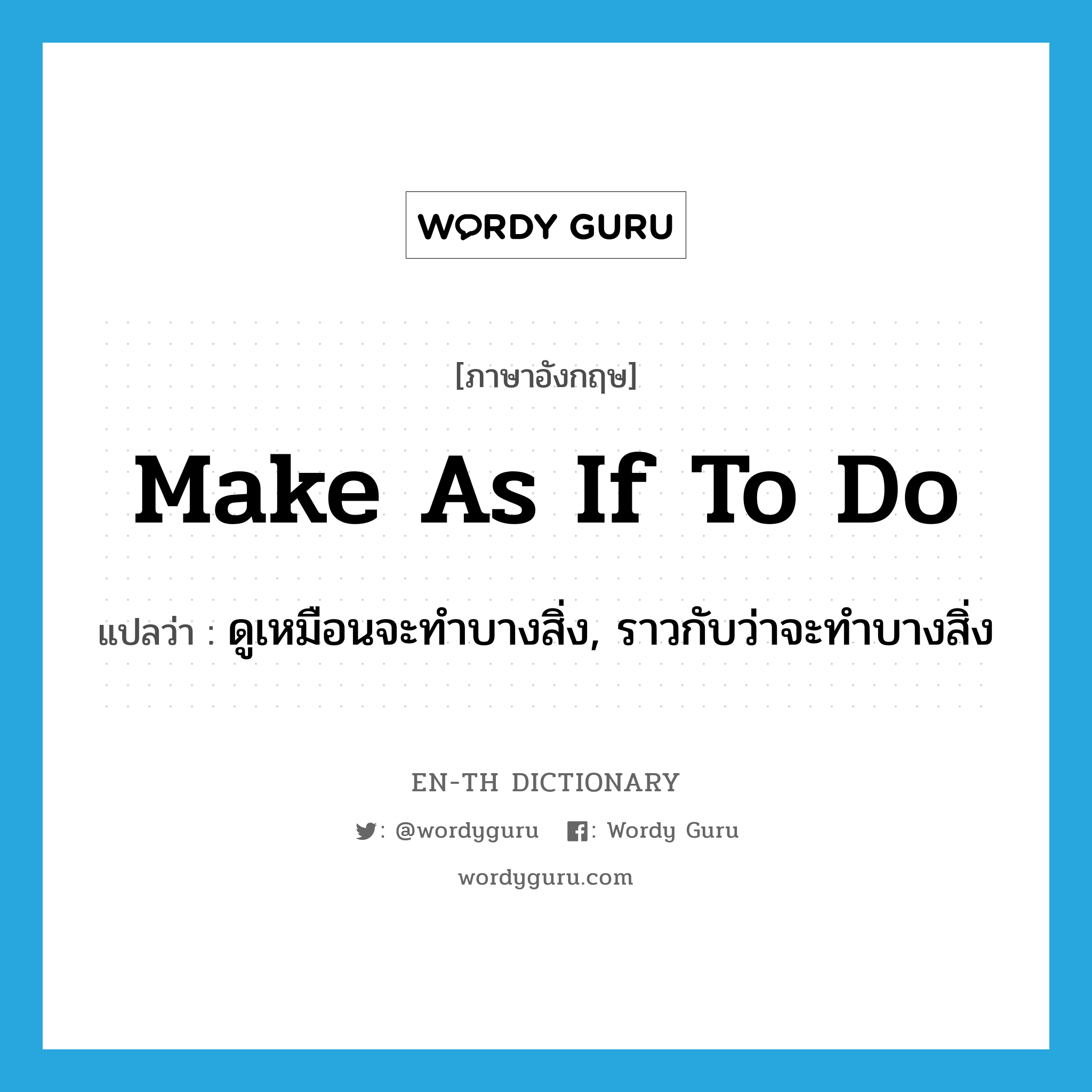 make as if to do แปลว่า?, คำศัพท์ภาษาอังกฤษ make as if to do แปลว่า ดูเหมือนจะทำบางสิ่ง, ราวกับว่าจะทำบางสิ่ง ประเภท IDM หมวด IDM