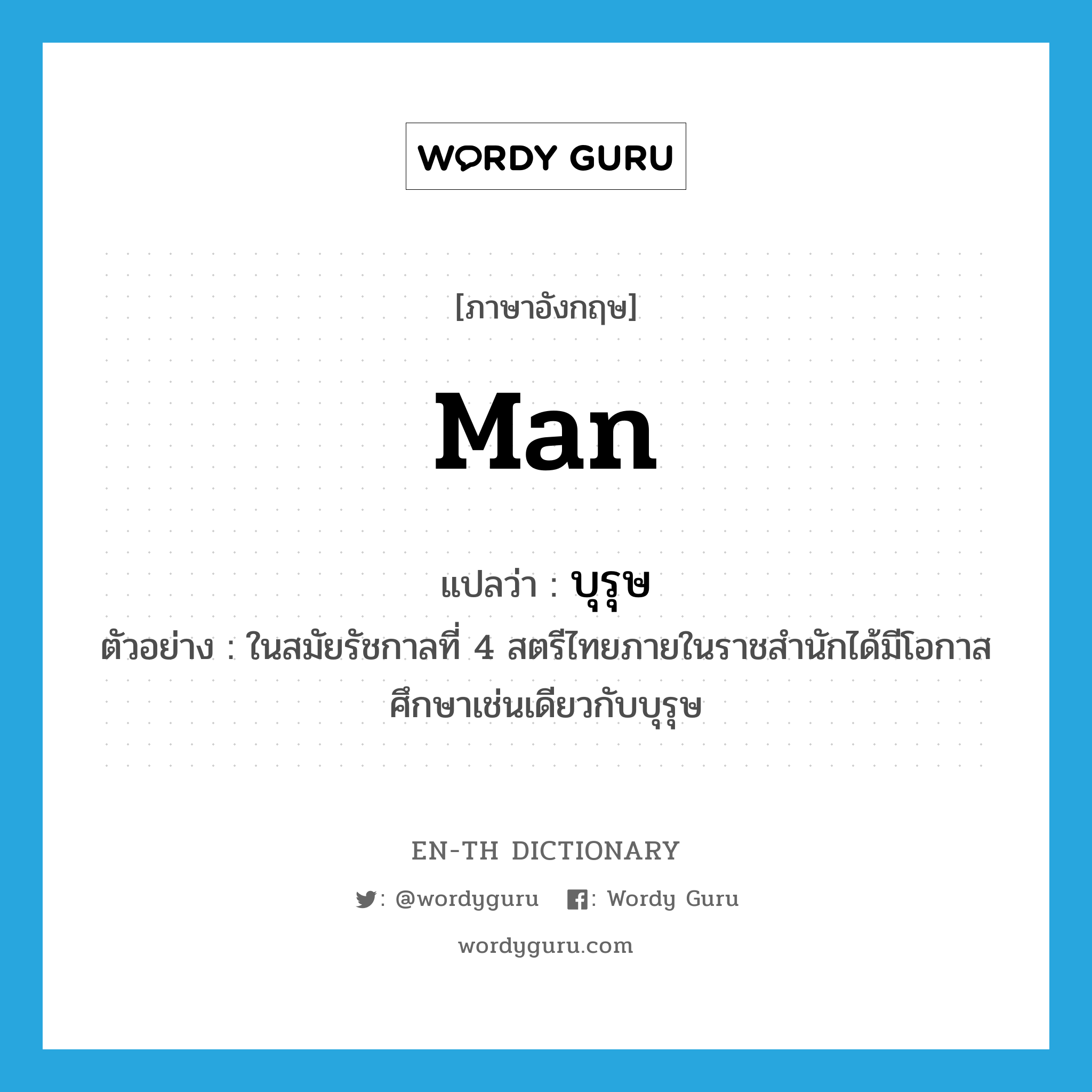 man แปลว่า?, คำศัพท์ภาษาอังกฤษ man แปลว่า บุรุษ ประเภท N ตัวอย่าง ในสมัยรัชกาลที่ 4 สตรีไทยภายในราชสำนักได้มีโอกาสศึกษาเช่นเดียวกับบุรุษ หมวด N