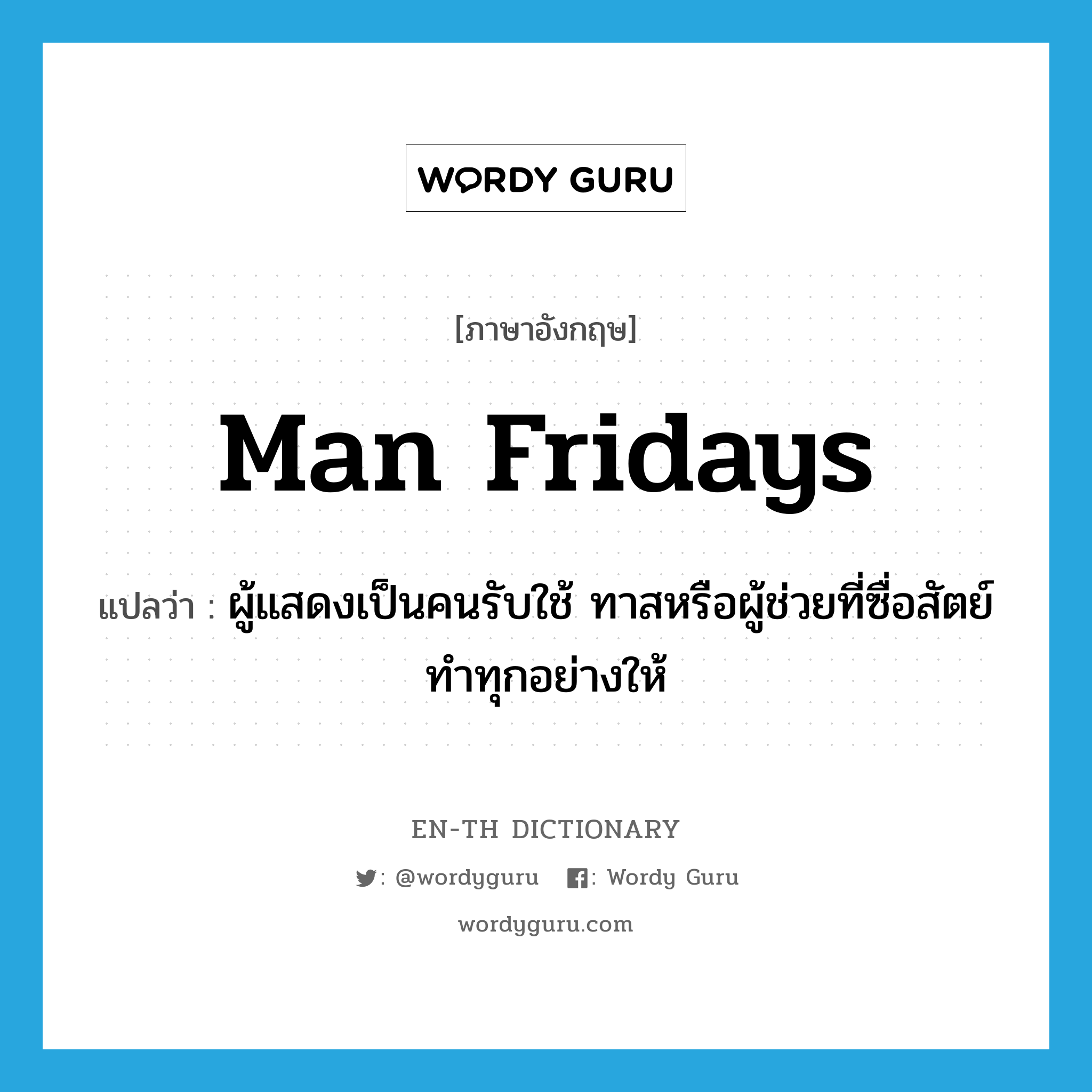 man Fridays แปลว่า?, คำศัพท์ภาษาอังกฤษ man Fridays แปลว่า ผู้แสดงเป็นคนรับใช้ ทาสหรือผู้ช่วยที่ซื่อสัตย์ ทำทุกอย่างให้ ประเภท N หมวด N