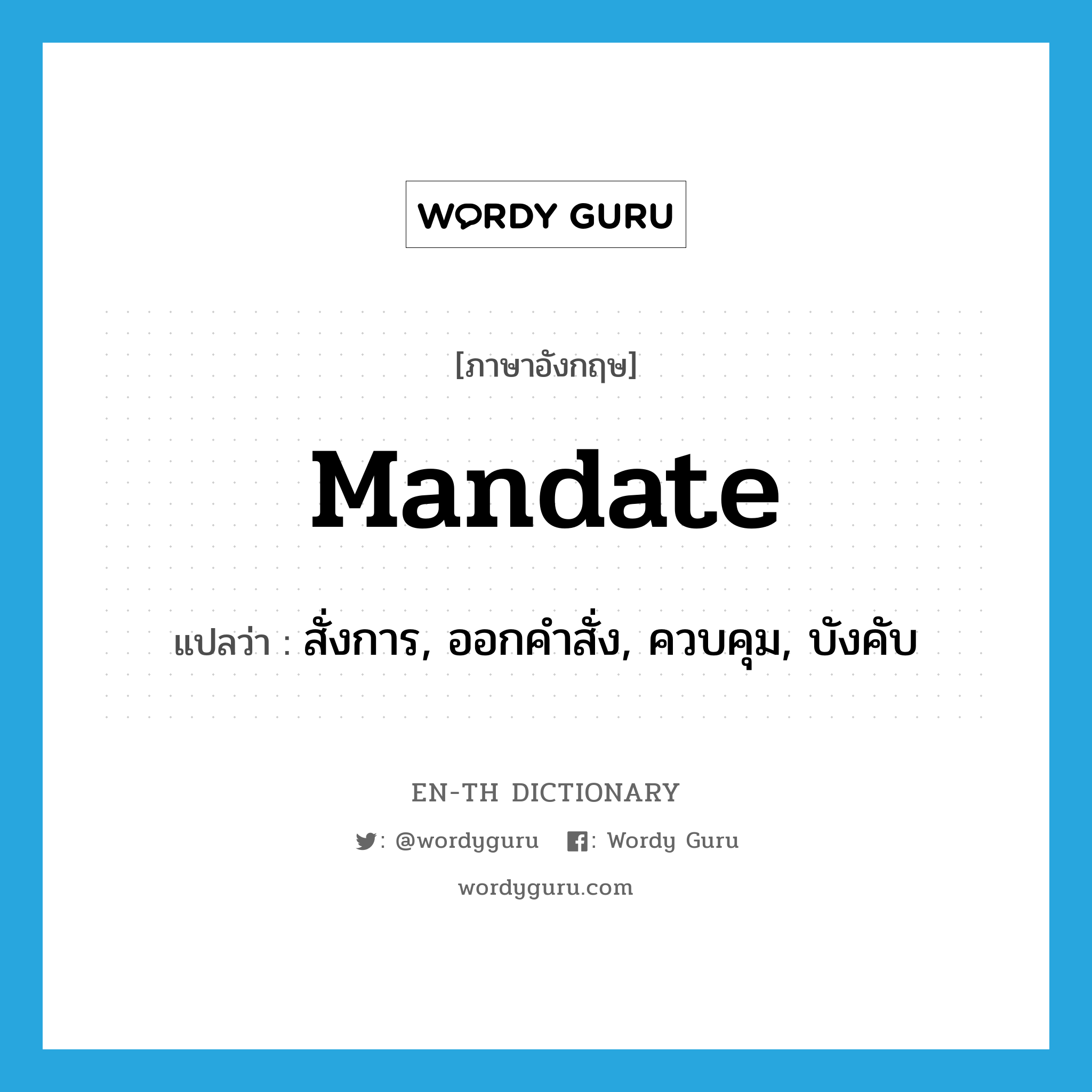 mandate แปลว่า?, คำศัพท์ภาษาอังกฤษ mandate แปลว่า สั่งการ, ออกคำสั่ง, ควบคุม, บังคับ ประเภท VT หมวด VT