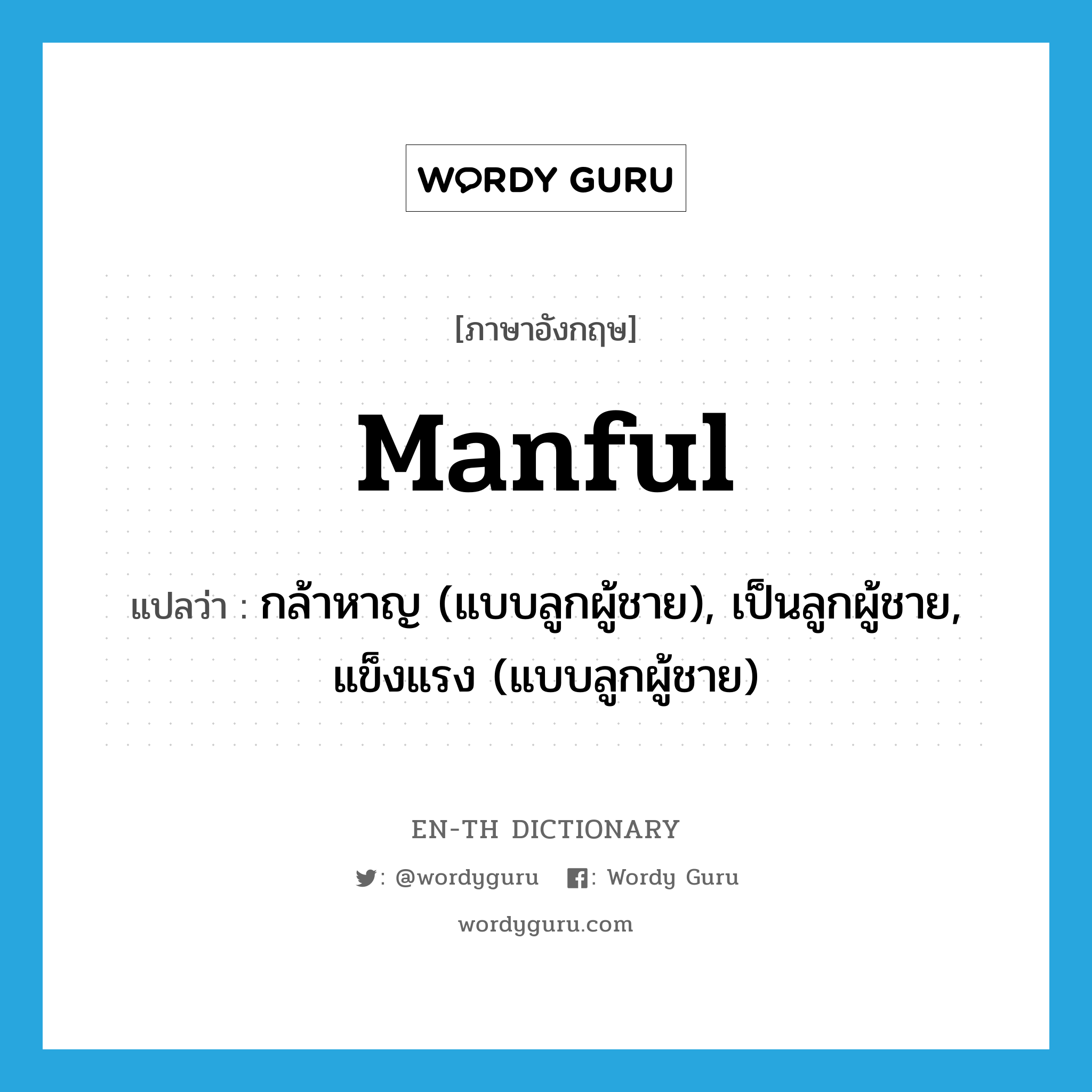 manful แปลว่า?, คำศัพท์ภาษาอังกฤษ manful แปลว่า กล้าหาญ (แบบลูกผู้ชาย), เป็นลูกผู้ชาย, แข็งแรง (แบบลูกผู้ชาย) ประเภท ADJ หมวด ADJ