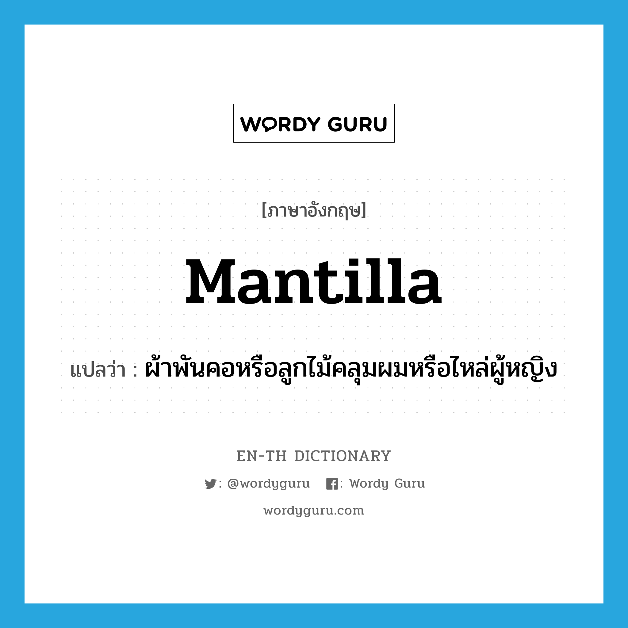 mantilla แปลว่า?, คำศัพท์ภาษาอังกฤษ mantilla แปลว่า ผ้าพันคอหรือลูกไม้คลุมผมหรือไหล่ผู้หญิง ประเภท N หมวด N