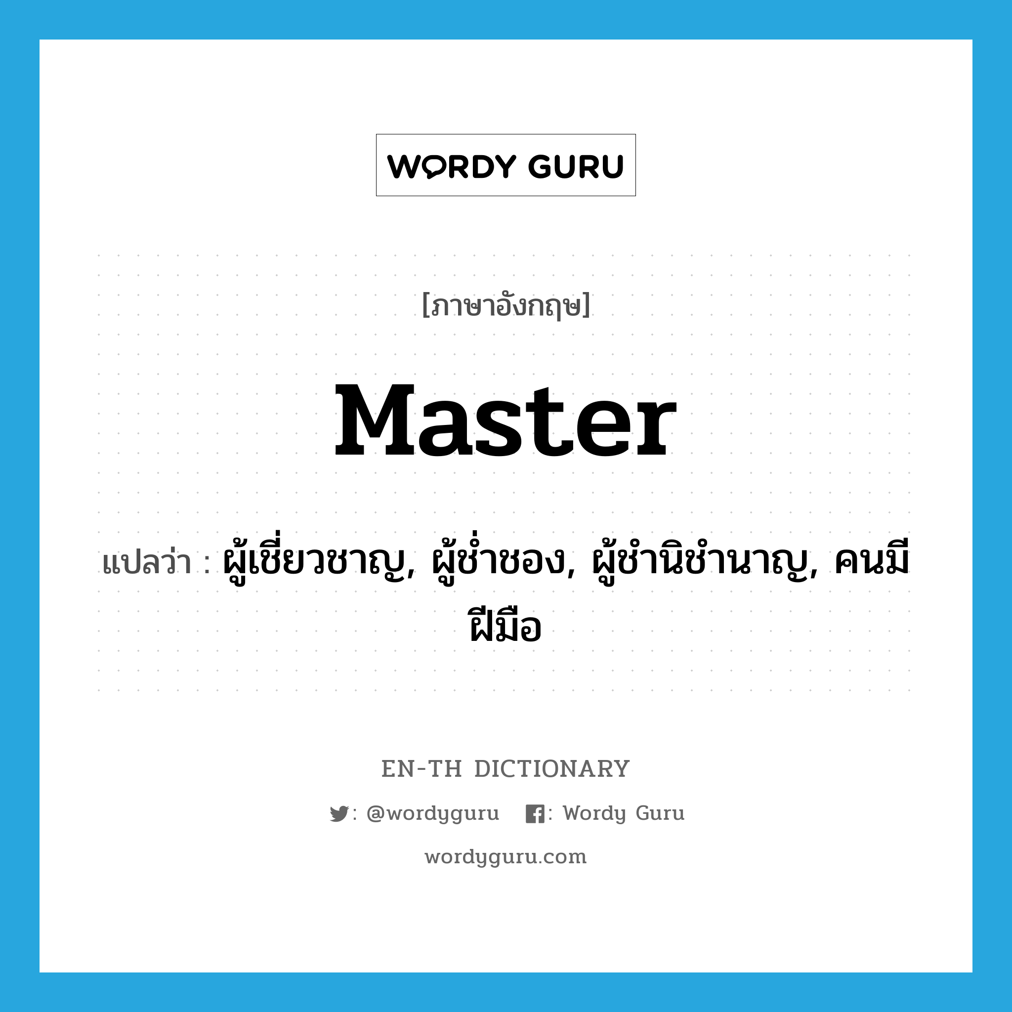 master แปลว่า?, คำศัพท์ภาษาอังกฤษ master แปลว่า ผู้เชี่ยวชาญ, ผู้ช่ำชอง, ผู้ชำนิชำนาญ, คนมีฝีมือ ประเภท N หมวด N