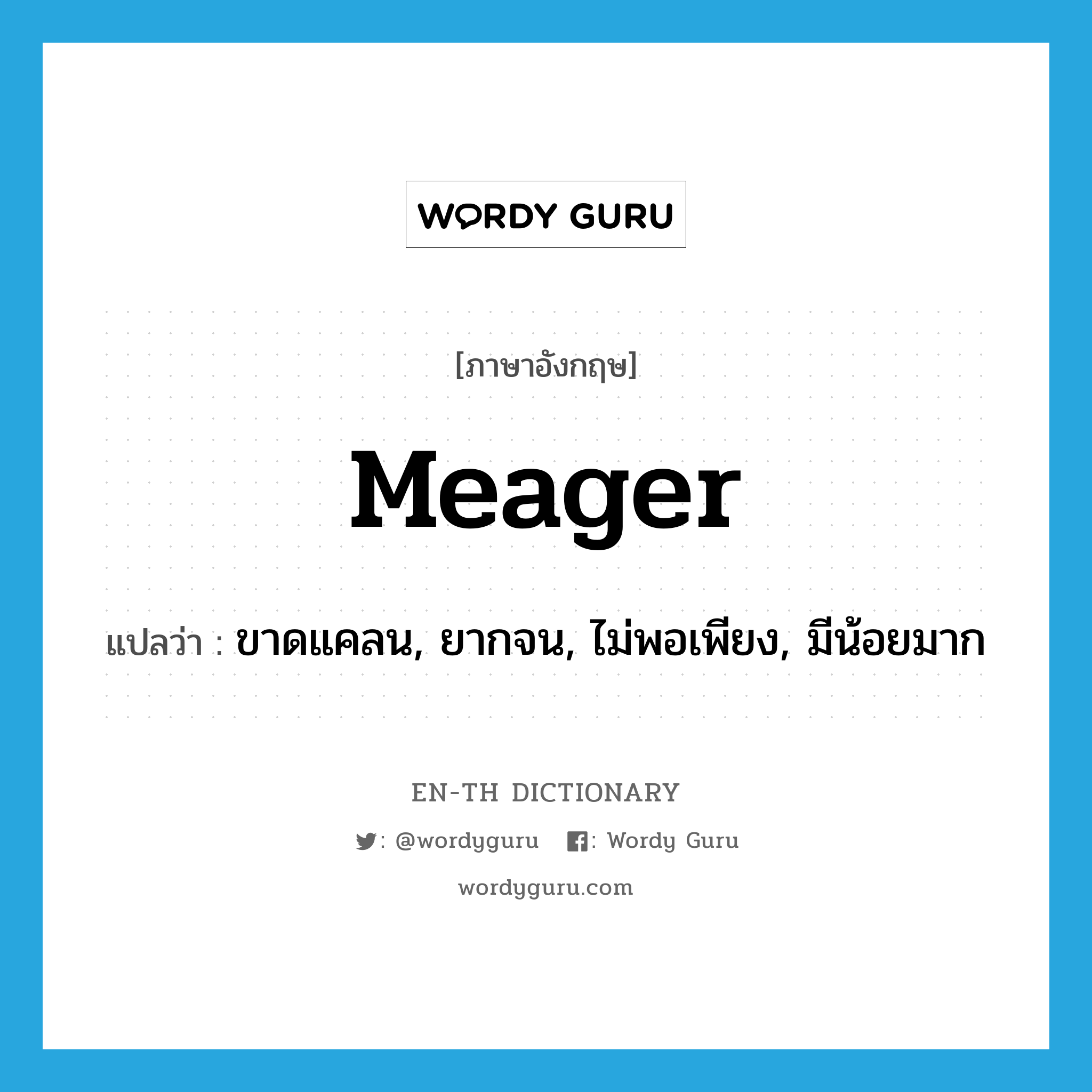 meager แปลว่า?, คำศัพท์ภาษาอังกฤษ meager แปลว่า ขาดแคลน, ยากจน, ไม่พอเพียง, มีน้อยมาก ประเภท ADJ หมวด ADJ