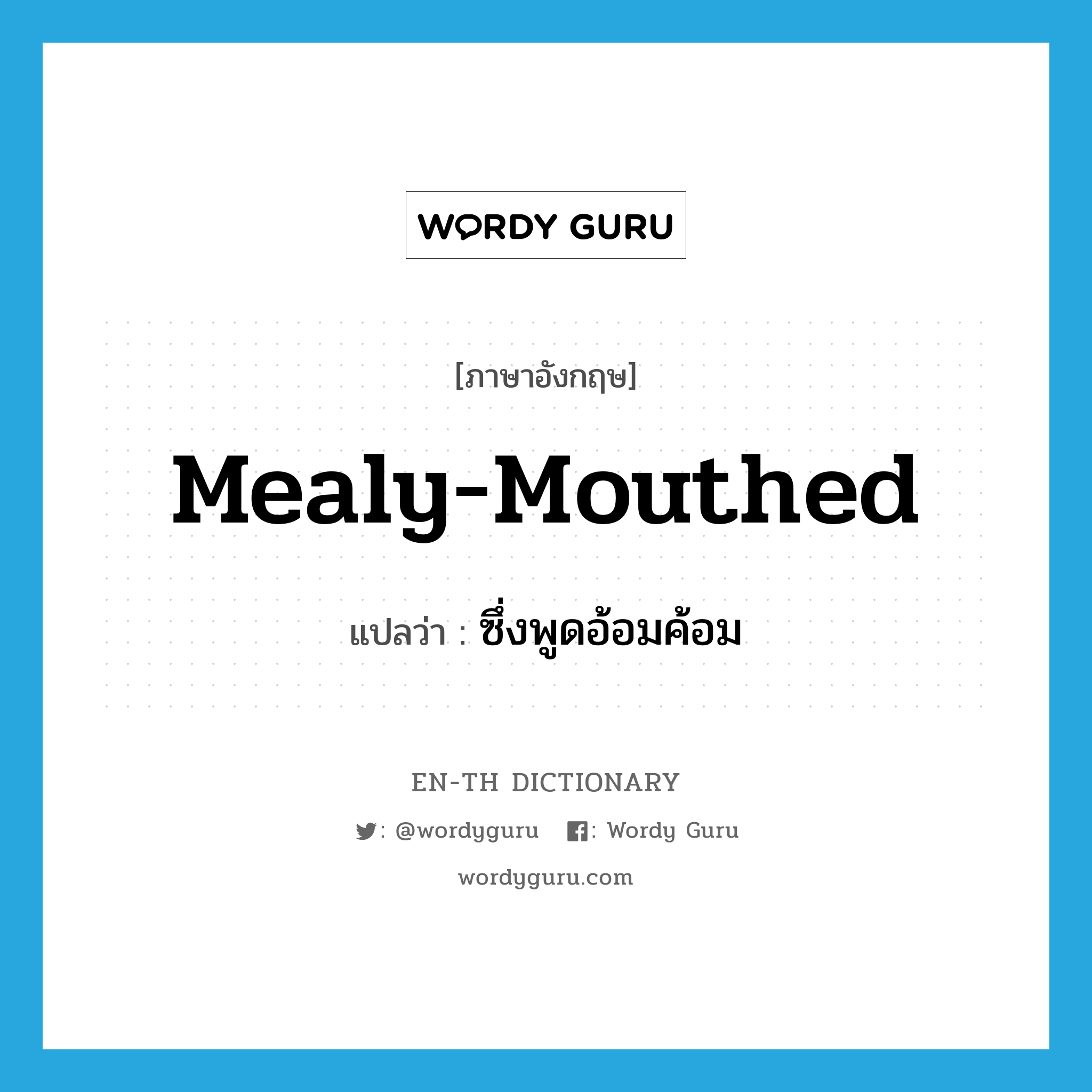 mealy-mouthed แปลว่า?, คำศัพท์ภาษาอังกฤษ mealy-mouthed แปลว่า ซึ่งพูดอ้อมค้อม ประเภท ADJ หมวด ADJ