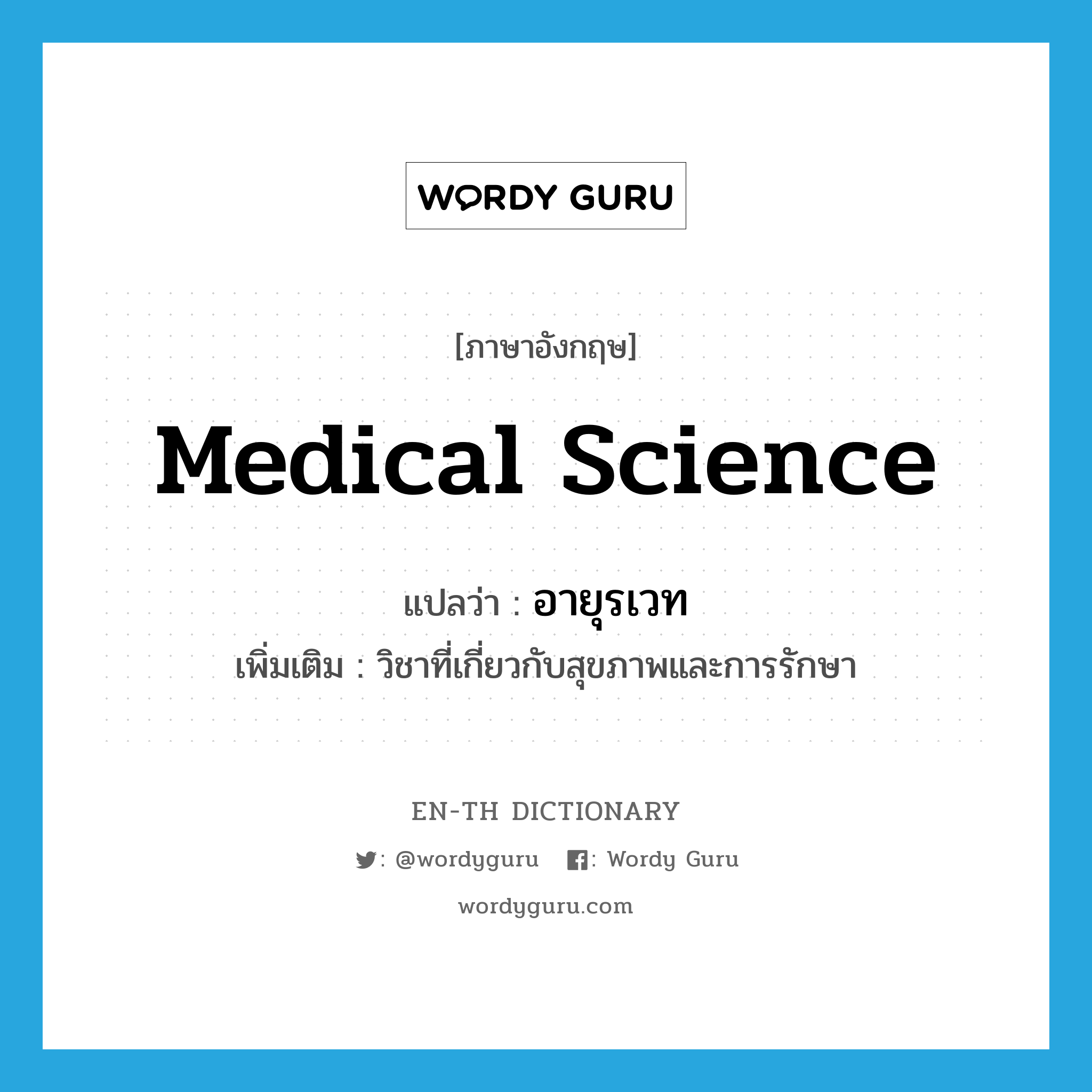 medical science แปลว่า?, คำศัพท์ภาษาอังกฤษ medical science แปลว่า อายุรเวท ประเภท N เพิ่มเติม วิชาที่เกี่ยวกับสุขภาพและการรักษา หมวด N