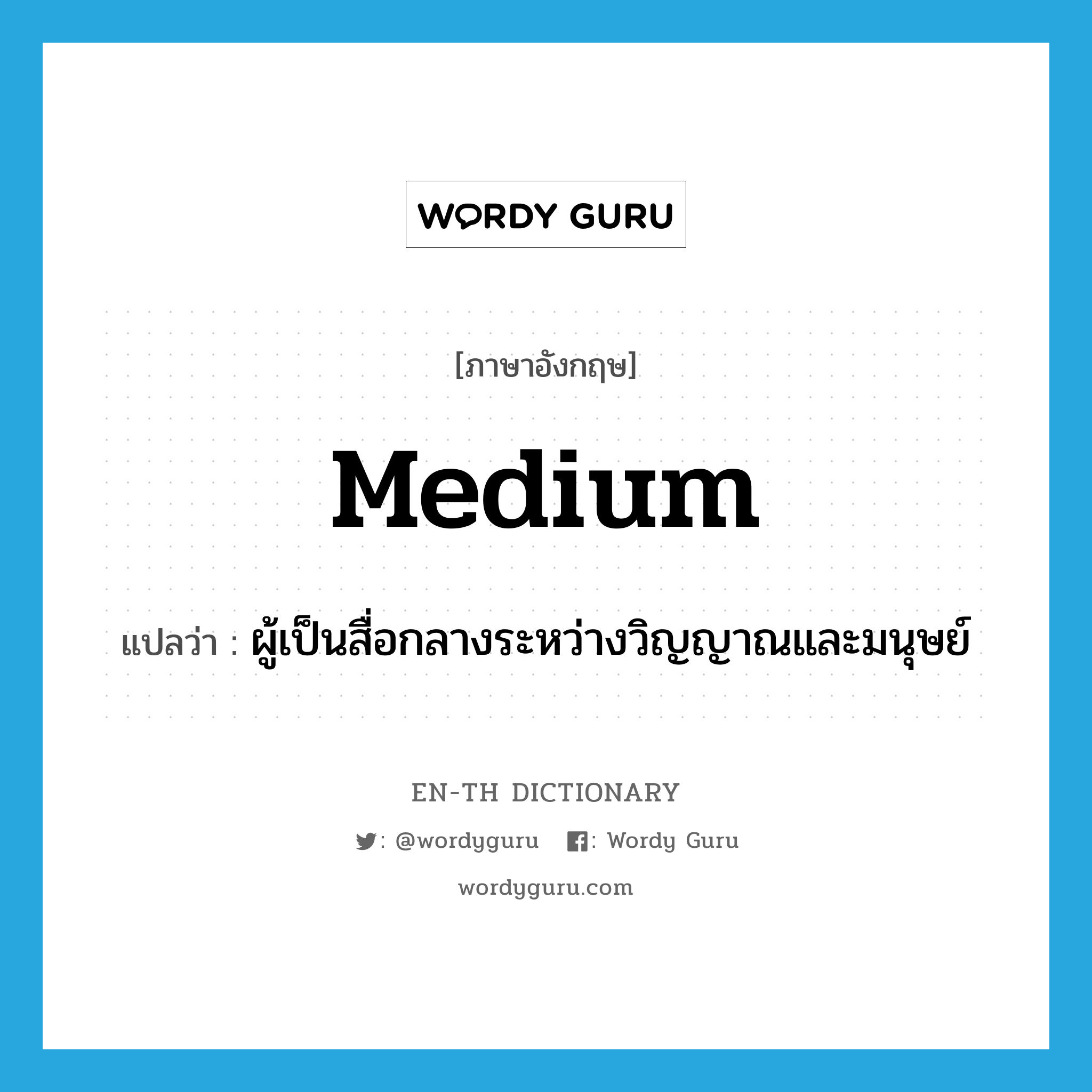 medium แปลว่า?, คำศัพท์ภาษาอังกฤษ medium แปลว่า ผู้เป็นสื่อกลางระหว่างวิญญาณและมนุษย์ ประเภท N หมวด N