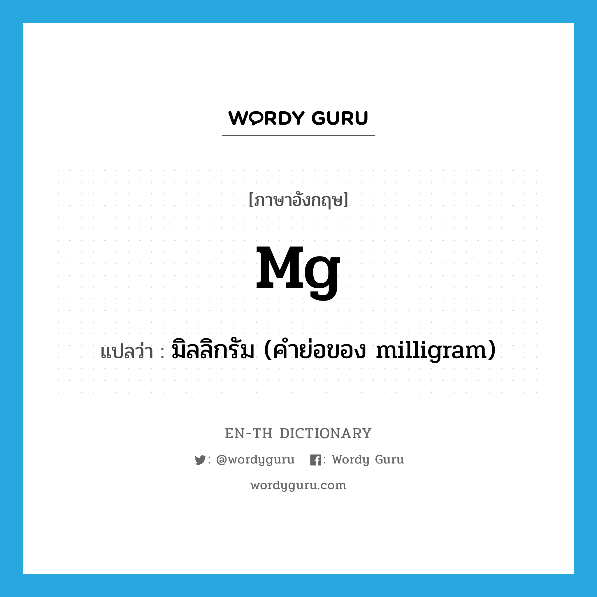 &#34;มิลลิกรัม (คำย่อของ milligram)&#34; (ABBR), คำศัพท์ภาษาอังกฤษ มิลลิกรัม (คำย่อของ milligram) แปลว่า mg ประเภท ABBR หมวด ABBR