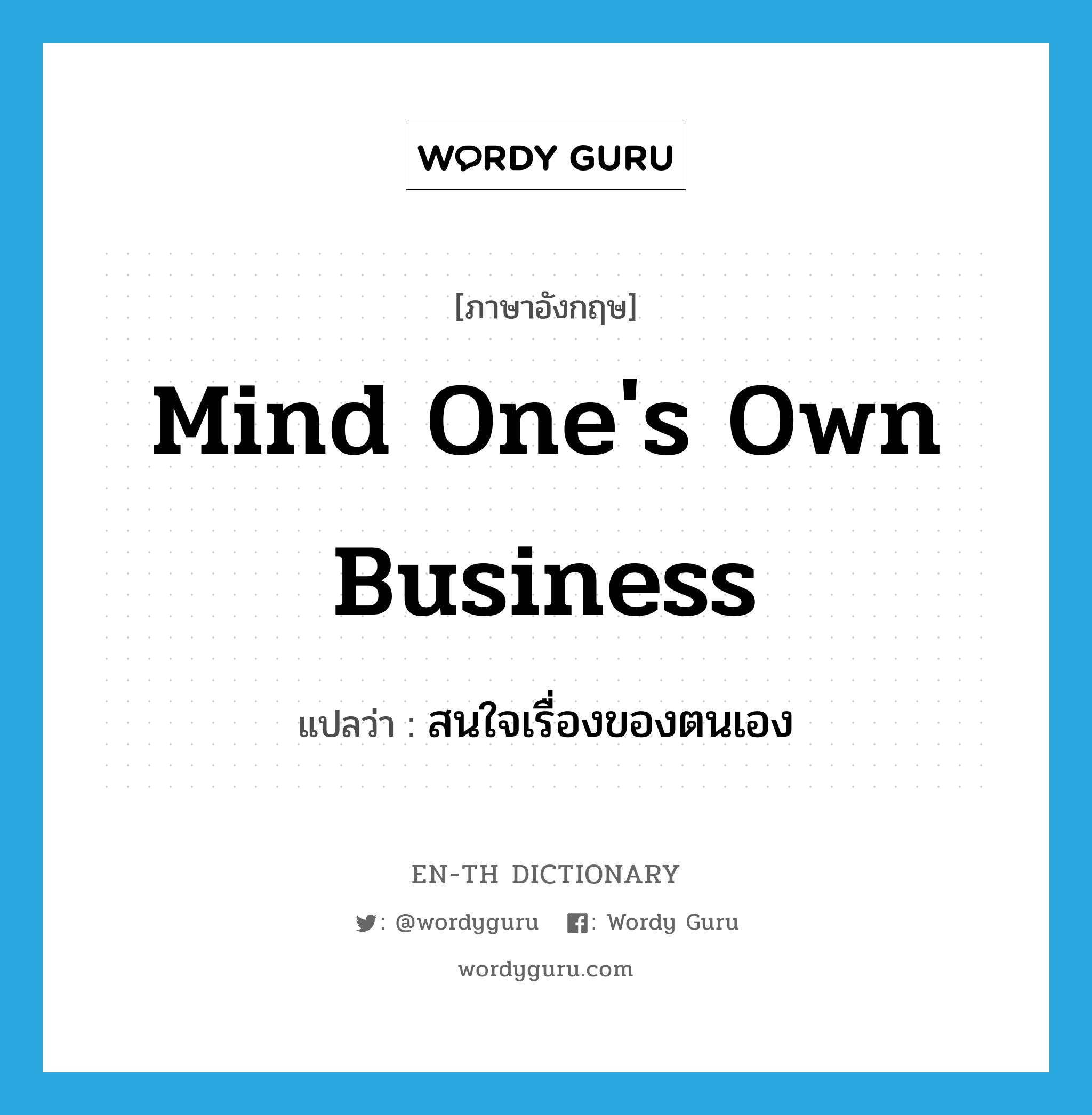 mind one&#39;s own business แปลว่า?, คำศัพท์ภาษาอังกฤษ mind one&#39;s own business แปลว่า สนใจเรื่องของตนเอง ประเภท IDM หมวด IDM