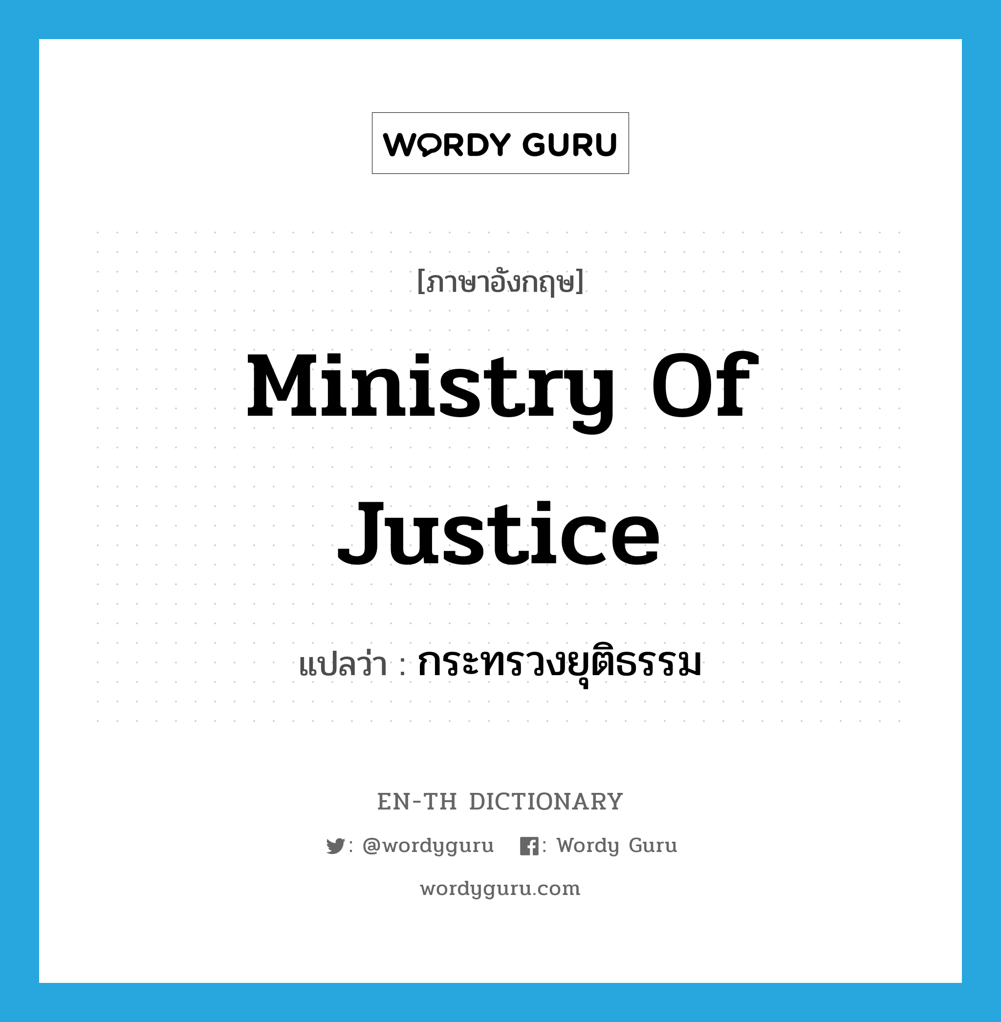 Ministry of Justice แปลว่า?, คำศัพท์ภาษาอังกฤษ Ministry of Justice แปลว่า กระทรวงยุติธรรม ประเภท N หมวด N