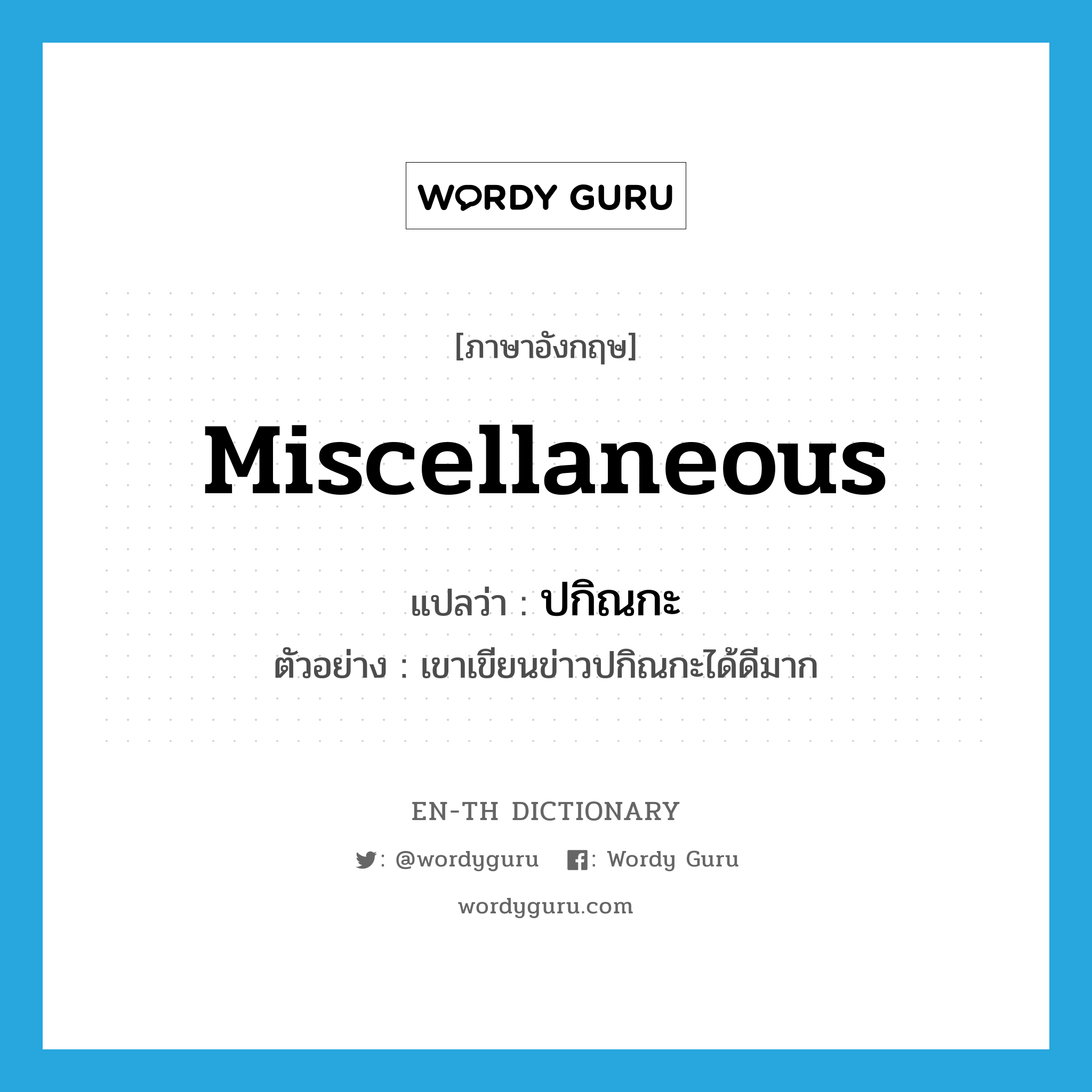 miscellaneous แปลว่า?, คำศัพท์ภาษาอังกฤษ miscellaneous แปลว่า ปกิณกะ ประเภท ADJ ตัวอย่าง เขาเขียนข่าวปกิณกะได้ดีมาก หมวด ADJ