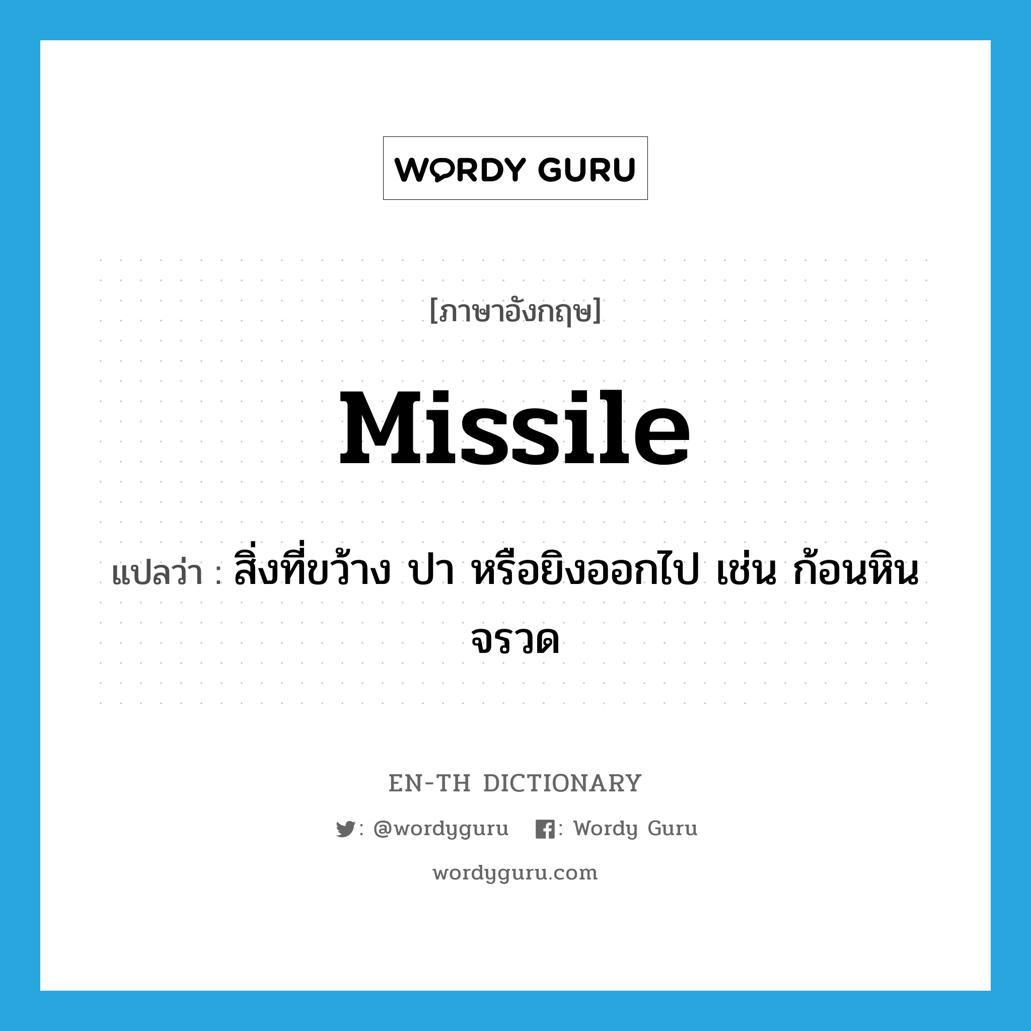 missile แปลว่า?, คำศัพท์ภาษาอังกฤษ missile แปลว่า สิ่งที่ขว้าง ปา หรือยิงออกไป เช่น ก้อนหิน จรวด ประเภท N หมวด N