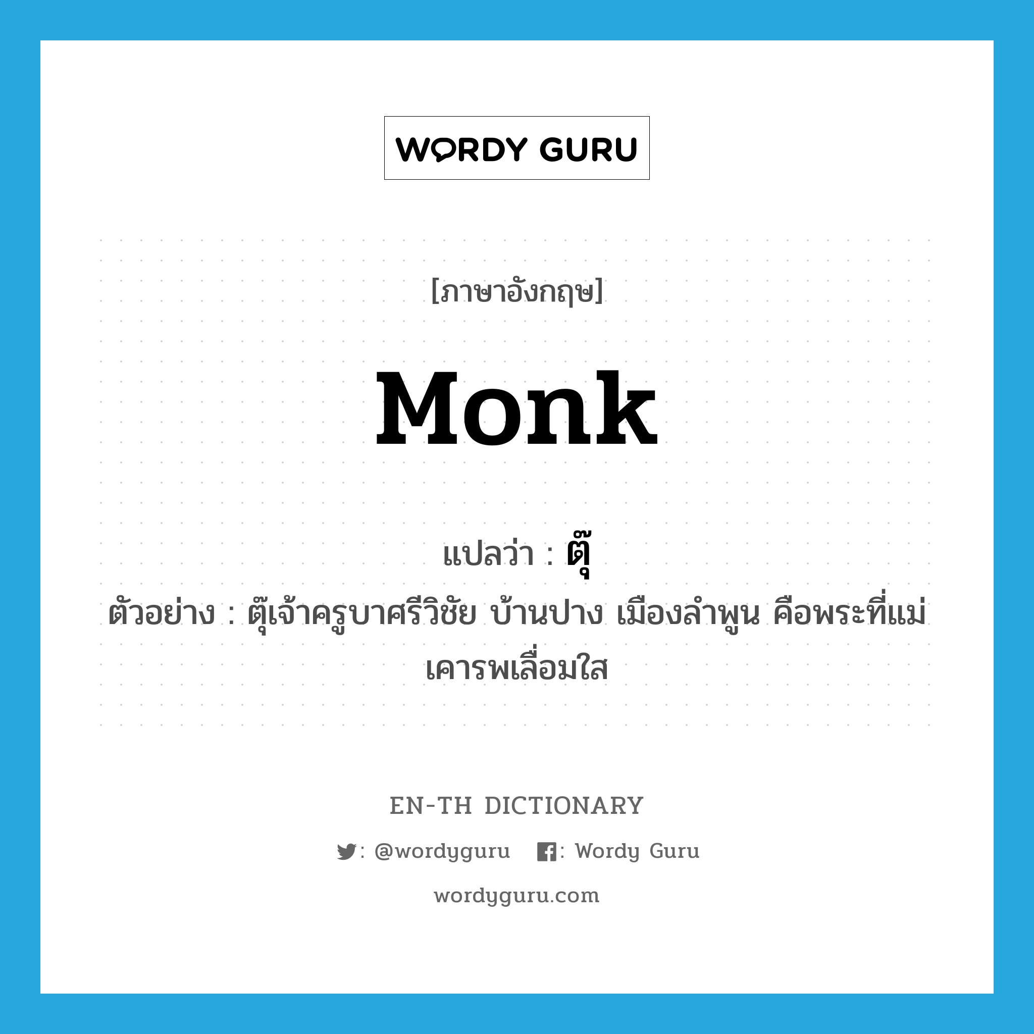 monk แปลว่า?, คำศัพท์ภาษาอังกฤษ monk แปลว่า ตุ๊ ประเภท N ตัวอย่าง ตุ๊เจ้าครูบาศรีวิชัย บ้านปาง เมืองลำพูน คือพระที่แม่เคารพเลื่อมใส หมวด N