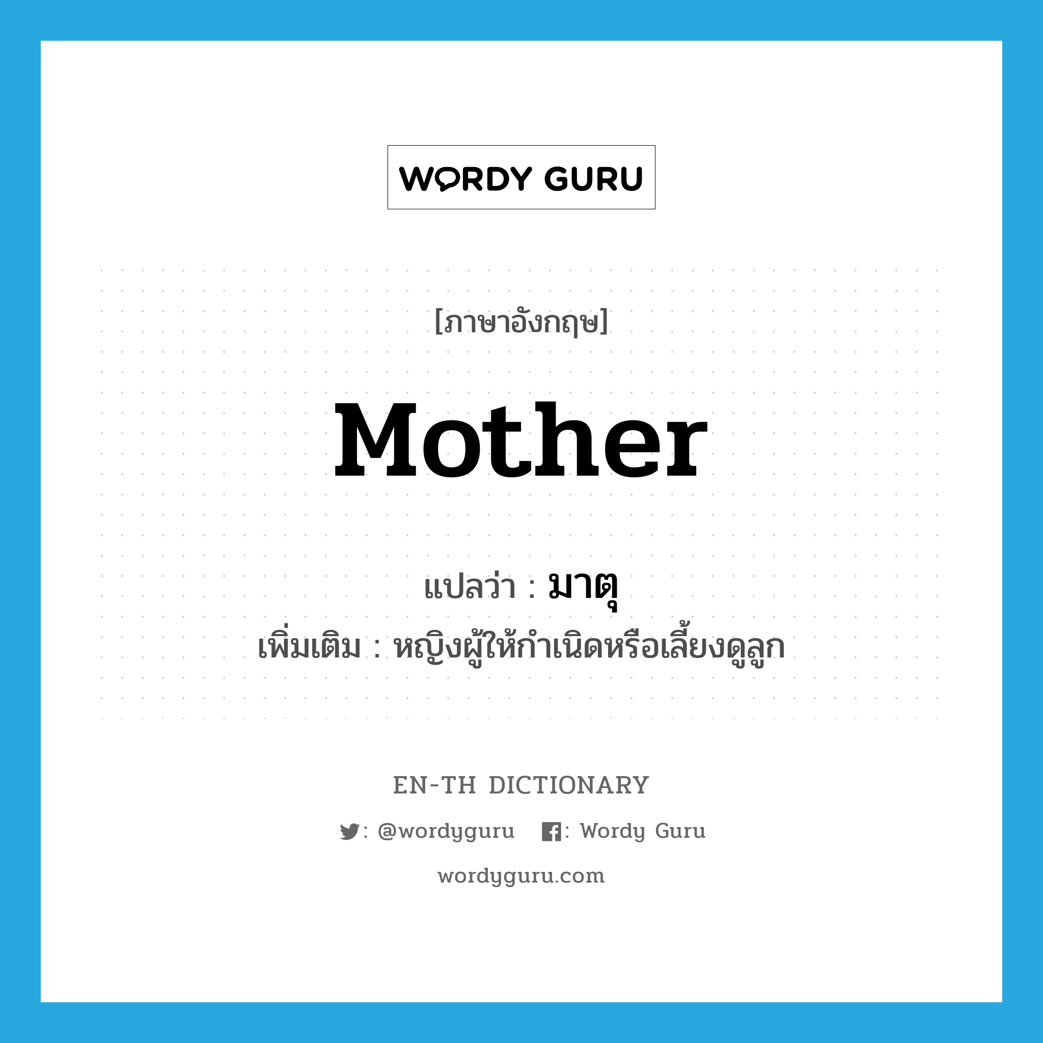 mother แปลว่า?, คำศัพท์ภาษาอังกฤษ mother แปลว่า มาตุ ประเภท N เพิ่มเติม หญิงผู้ให้กำเนิดหรือเลี้ยงดูลูก หมวด N