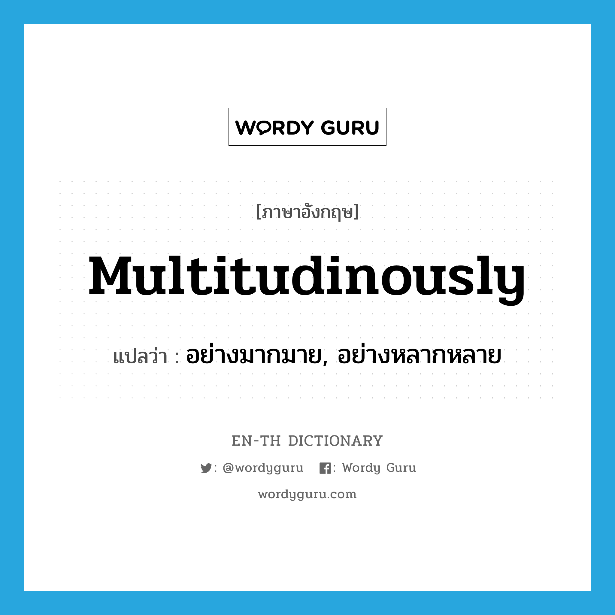 multitudinously แปลว่า?, คำศัพท์ภาษาอังกฤษ multitudinously แปลว่า อย่างมากมาย, อย่างหลากหลาย ประเภท ADV หมวด ADV