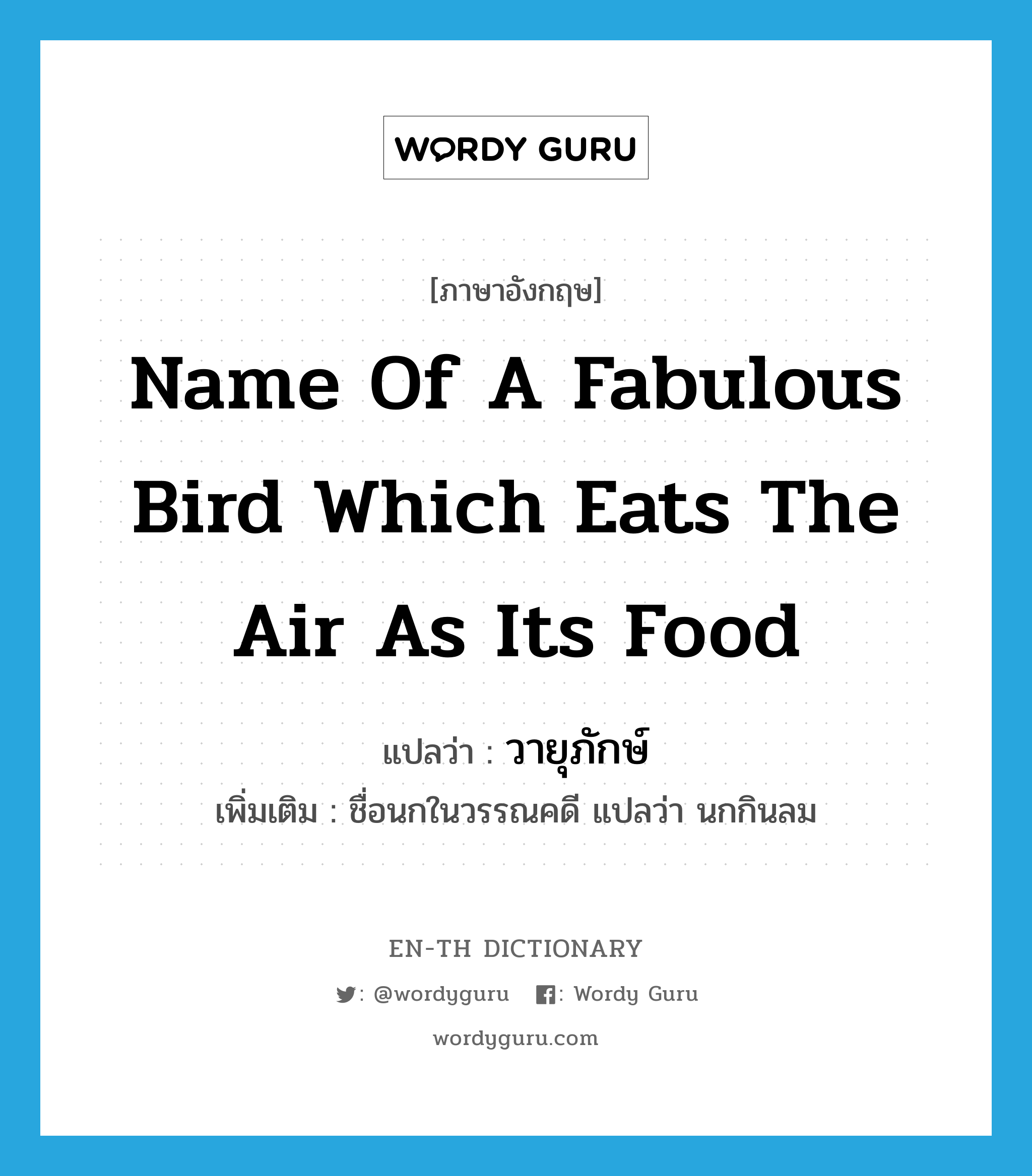 name of a fabulous bird which eats the air as its food แปลว่า?, คำศัพท์ภาษาอังกฤษ name of a fabulous bird which eats the air as its food แปลว่า วายุภักษ์ ประเภท N เพิ่มเติม ชื่อนกในวรรณคดี แปลว่า นกกินลม หมวด N