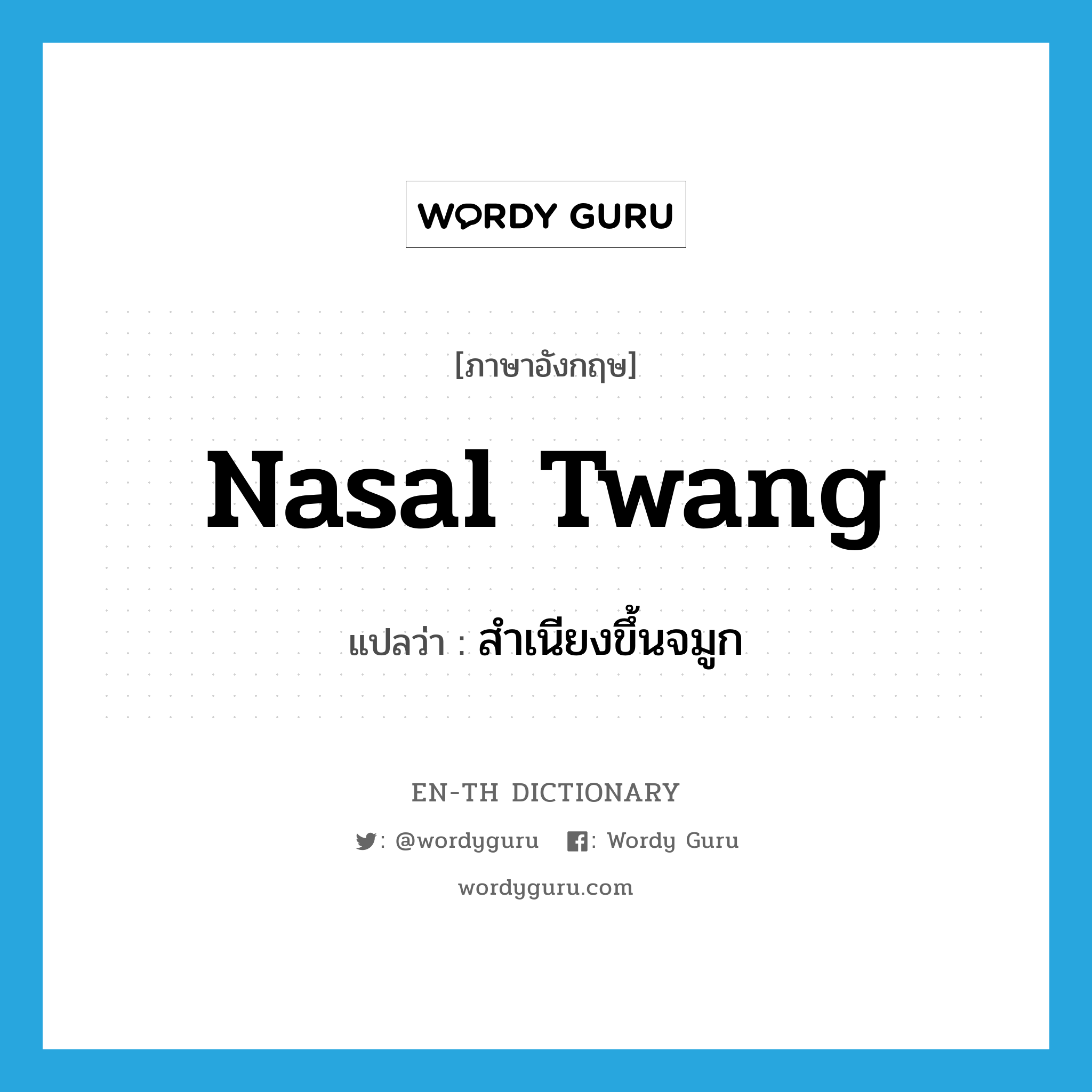 nasal twang แปลว่า?, คำศัพท์ภาษาอังกฤษ nasal twang แปลว่า สำเนียงขึ้นจมูก ประเภท N หมวด N