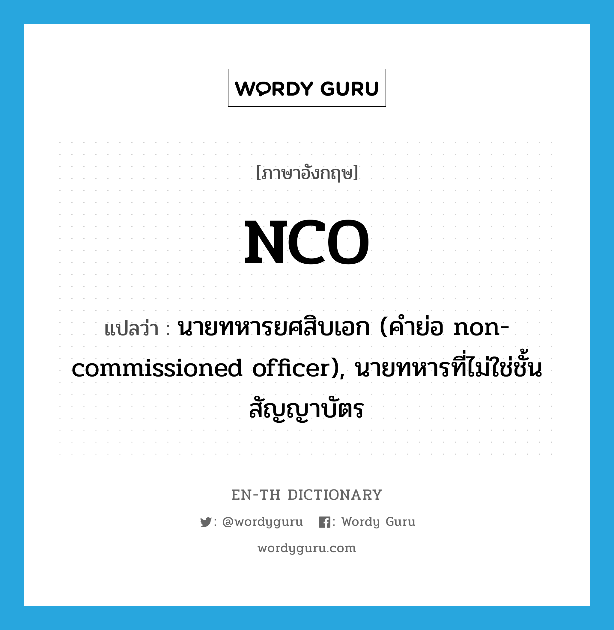 &#34;นายทหารยศสิบเอก (คำย่อ non-commissioned officer), นายทหารที่ไม่ใช่ชั้นสัญญาบัตร&#34; (ABBR), คำศัพท์ภาษาอังกฤษ นายทหารยศสิบเอก (คำย่อ non-commissioned officer), นายทหารที่ไม่ใช่ชั้นสัญญาบัตร แปลว่า NCO ประเภท ABBR หมวด ABBR