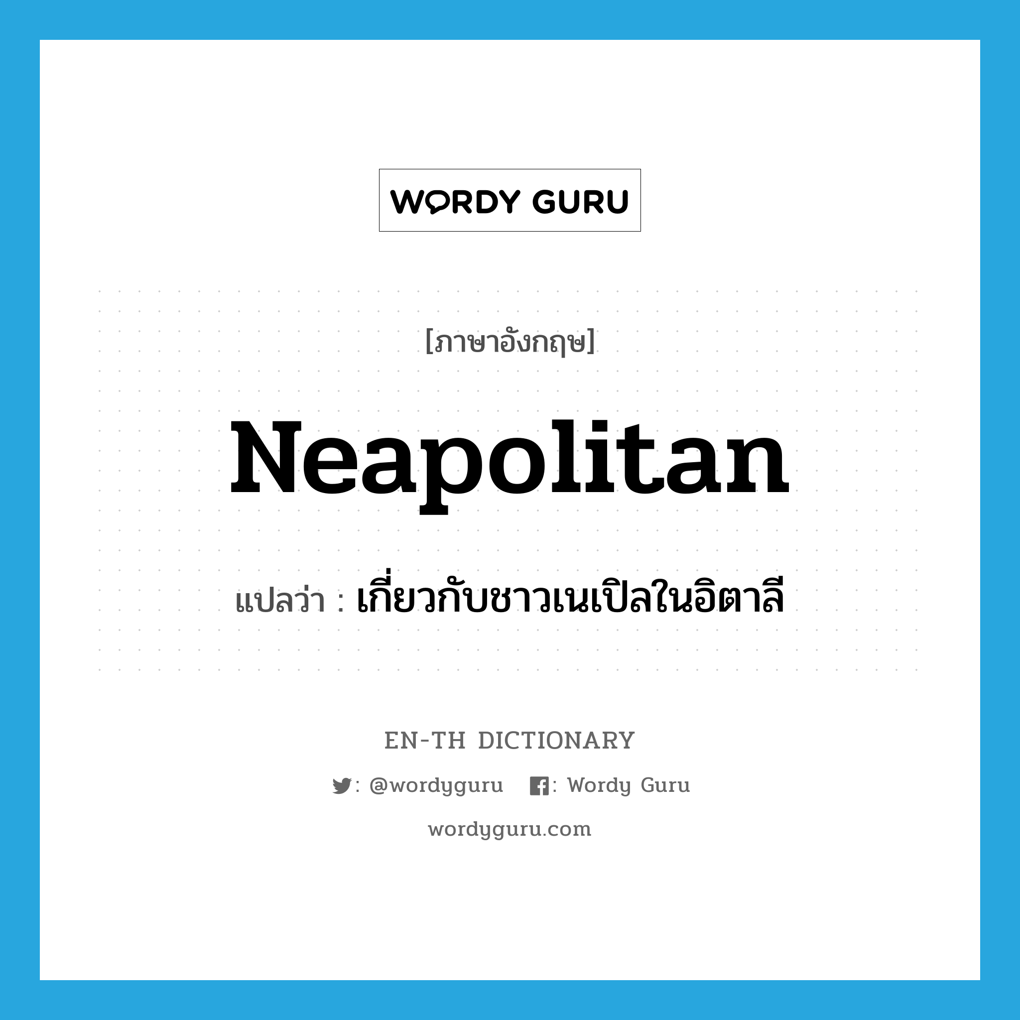 Neapolitan แปลว่า?, คำศัพท์ภาษาอังกฤษ Neapolitan แปลว่า เกี่ยวกับชาวเนเปิลในอิตาลี ประเภท ADJ หมวด ADJ