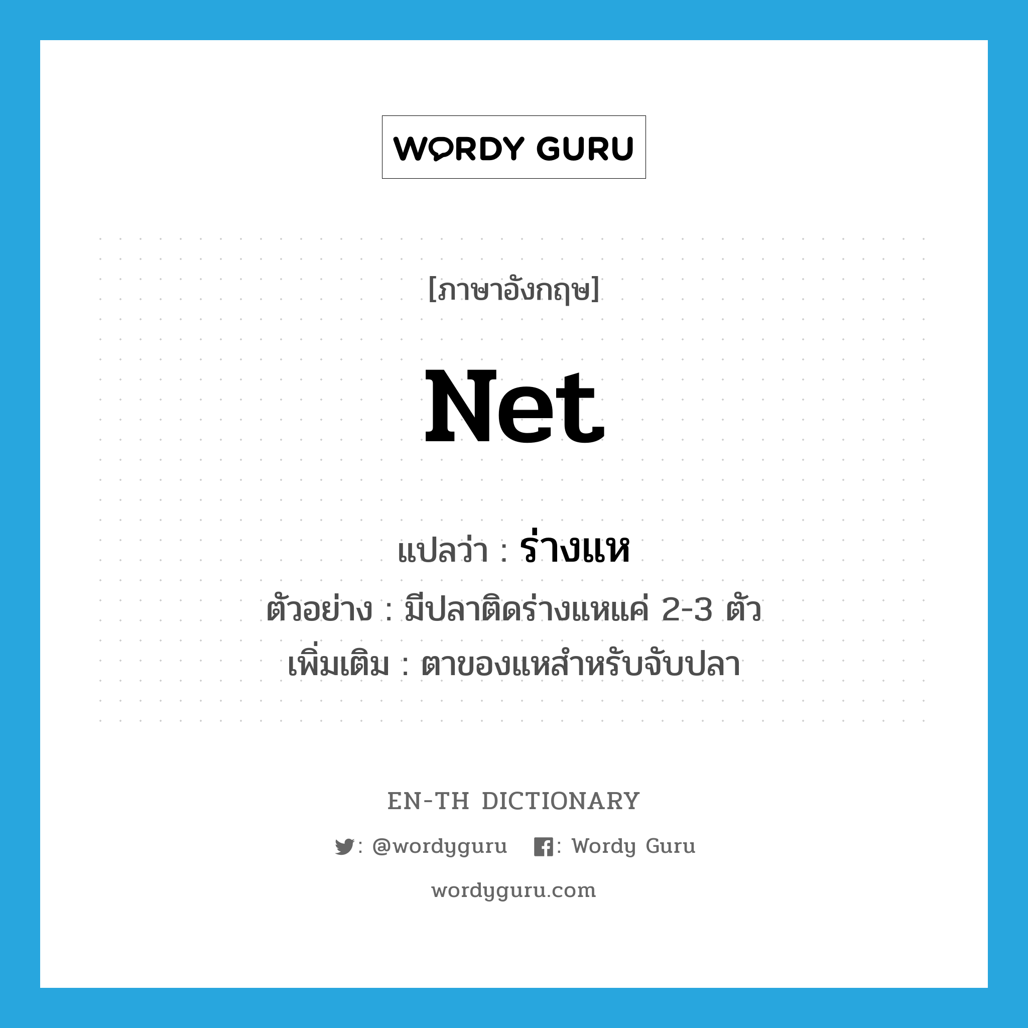 net แปลว่า?, คำศัพท์ภาษาอังกฤษ net แปลว่า ร่างแห ประเภท N ตัวอย่าง มีปลาติดร่างแหแค่ 2-3 ตัว เพิ่มเติม ตาของแหสำหรับจับปลา หมวด N