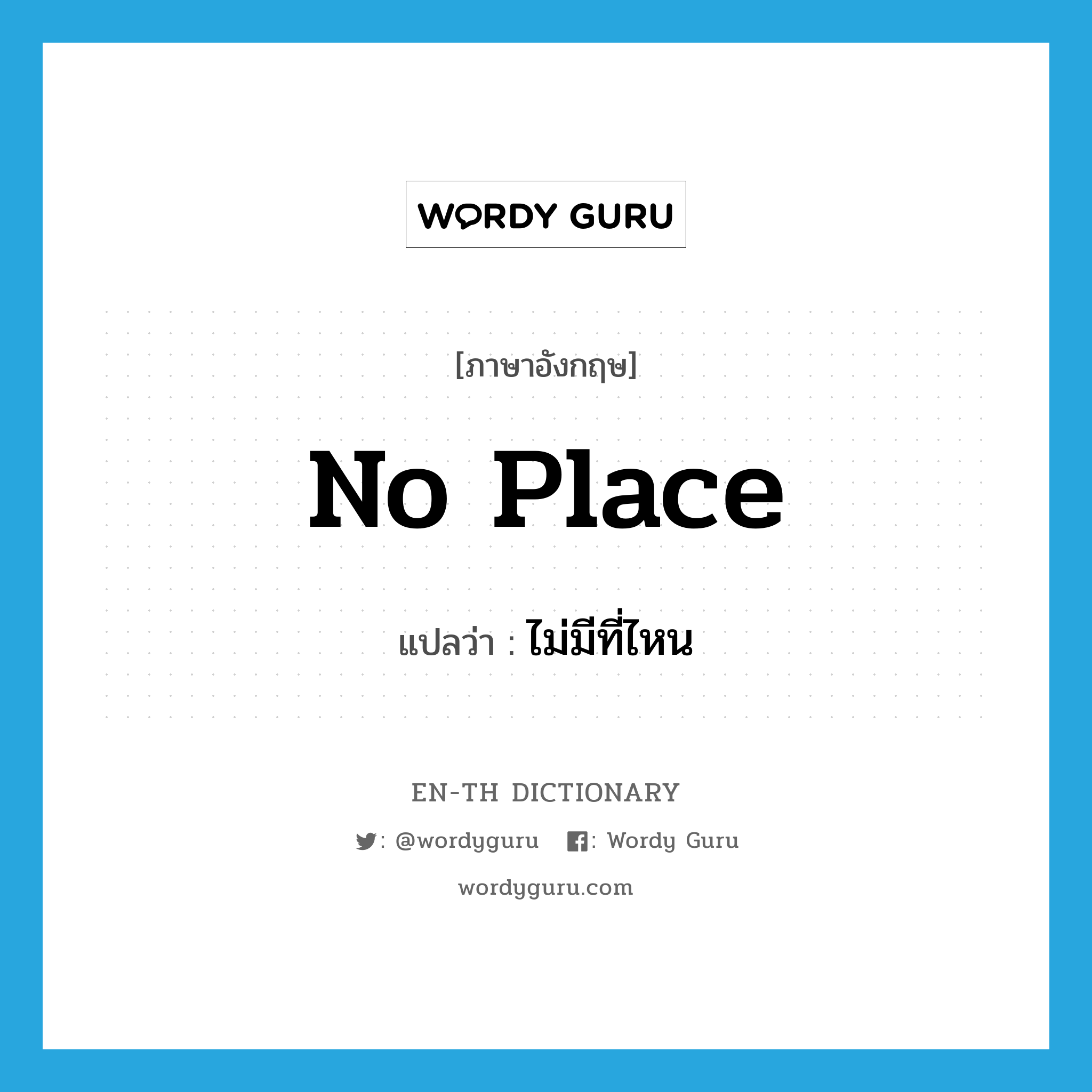 no place แปลว่า?, คำศัพท์ภาษาอังกฤษ no place แปลว่า ไม่มีที่ไหน ประเภท ADV หมวด ADV