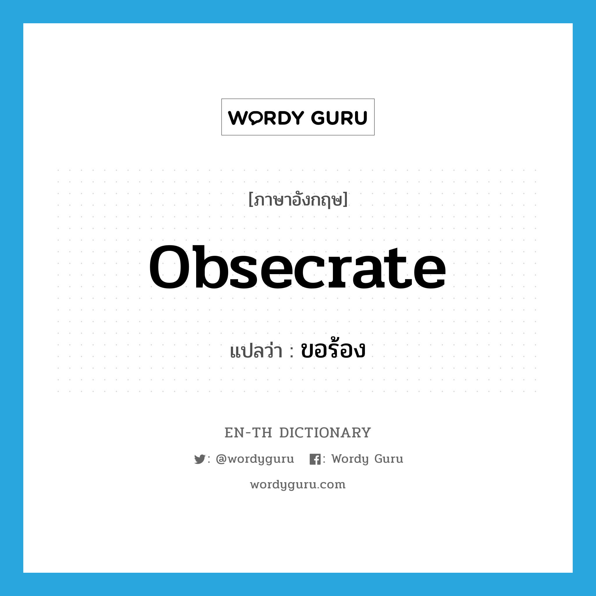 ขอร้อง ภาษาอังกฤษ?, คำศัพท์ภาษาอังกฤษ ขอร้อง แปลว่า obsecrate ประเภท VT หมวด VT