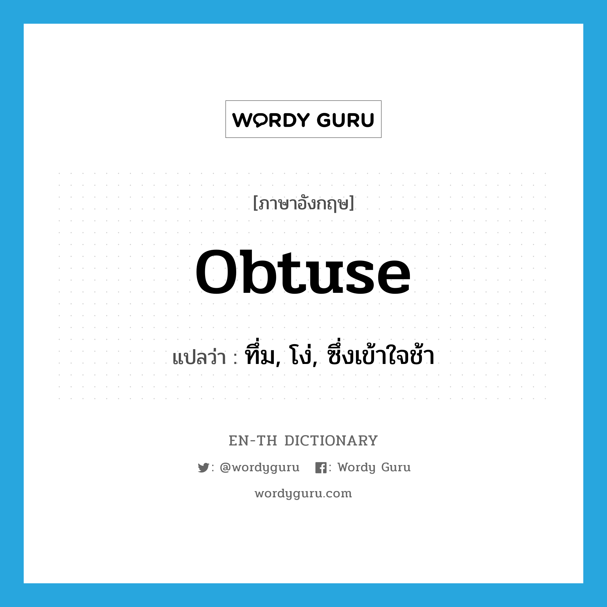 obtuse แปลว่า?, คำศัพท์ภาษาอังกฤษ obtuse แปลว่า ทึ่ม, โง่, ซึ่งเข้าใจช้า ประเภท ADJ หมวด ADJ