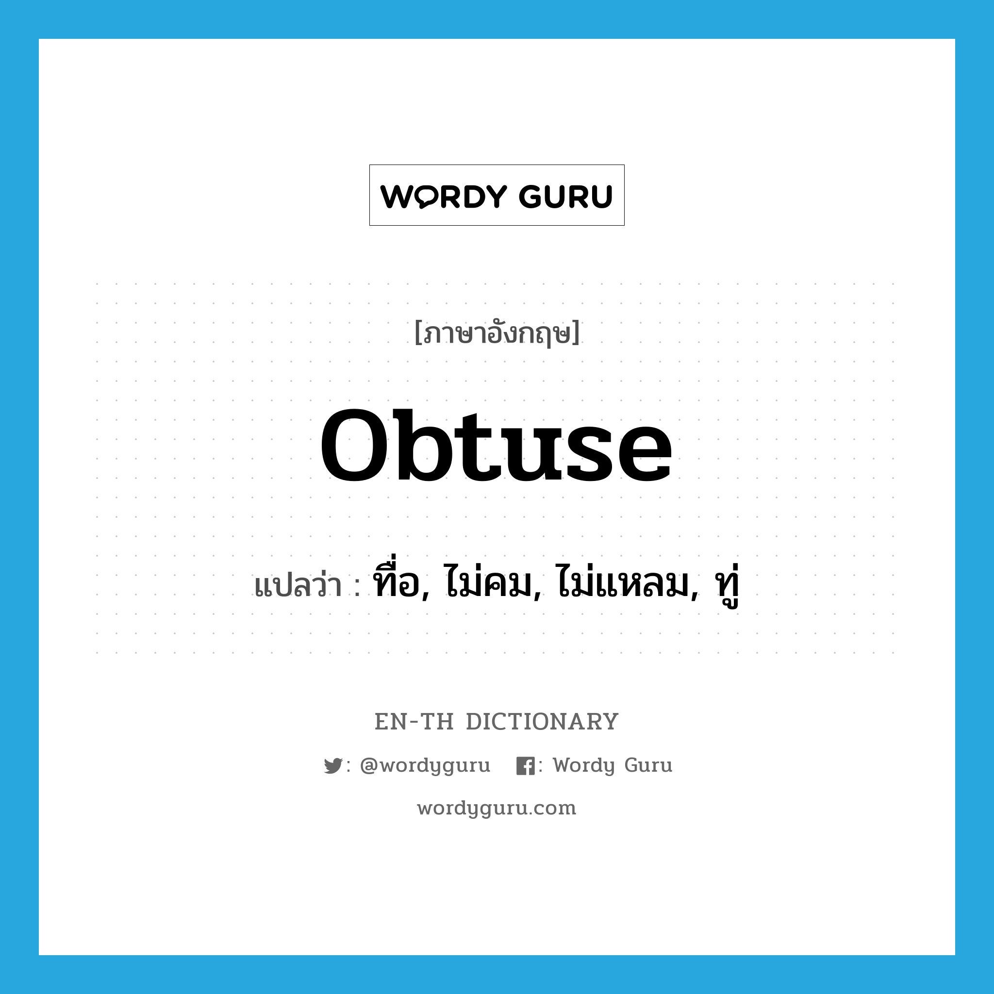 obtuse แปลว่า?, คำศัพท์ภาษาอังกฤษ obtuse แปลว่า ทื่อ, ไม่คม, ไม่แหลม, ทู่ ประเภท ADJ หมวด ADJ