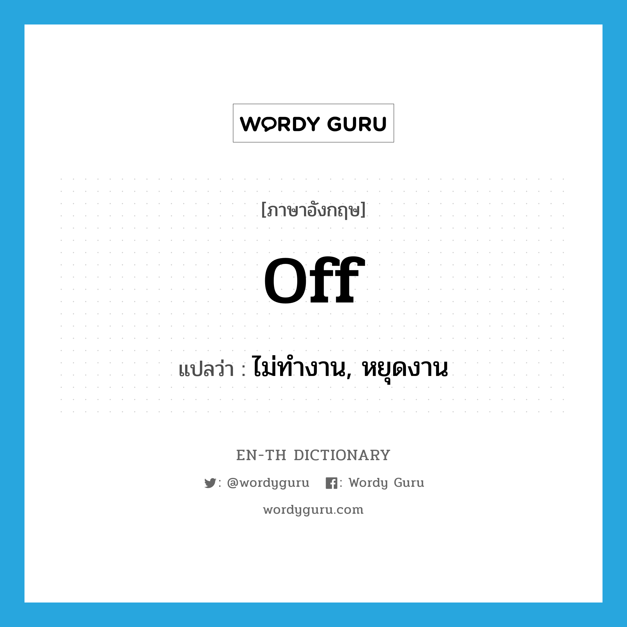 off แปลว่า?, คำศัพท์ภาษาอังกฤษ off แปลว่า ไม่ทำงาน, หยุดงาน ประเภท PREP หมวด PREP