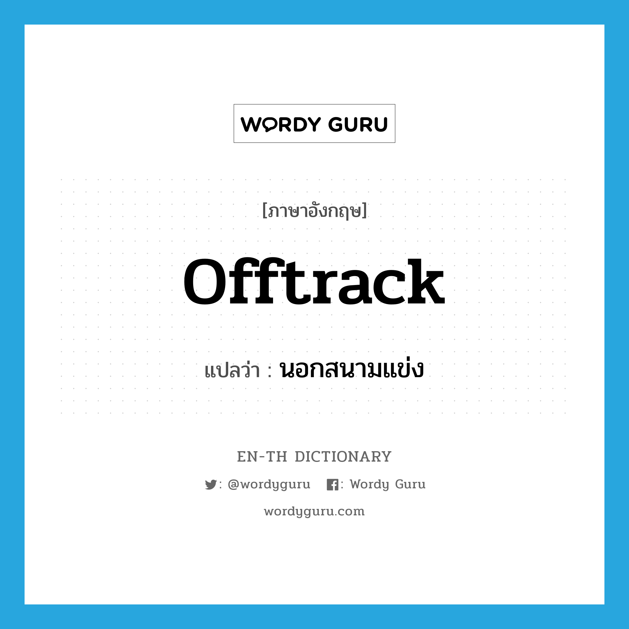 offtrack แปลว่า?, คำศัพท์ภาษาอังกฤษ offtrack แปลว่า นอกสนามแข่ง ประเภท ADJ หมวด ADJ